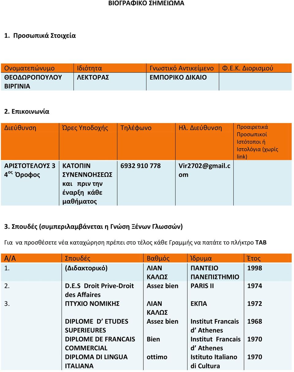 Διεύθυνση Προαιρετικά Προσωπικοί Ιστότοποι ή Ιστολόγια (χωρίς link) ΑΡΙΣΤΟΤΕΛΟΥΣ 3 4 ος Όροφος ΚΑΤΟΠΙΝ ΣΥΝΕΝΝΟΗΣΕΩΣ και πριν την έναρξη κάθε μαθήματος 6932 910 778 Vir2702@gmail.c om 3.