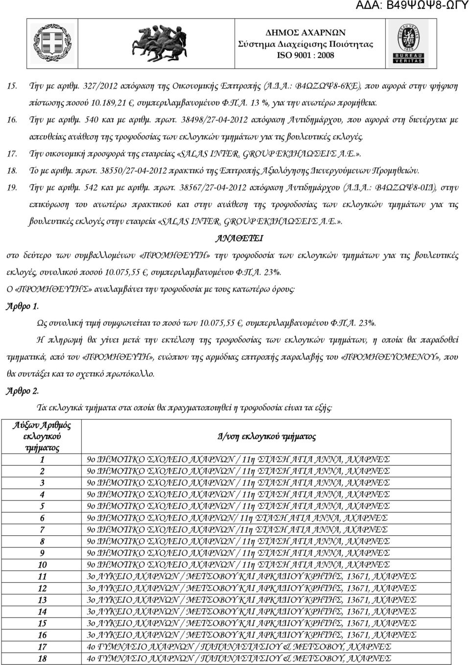 Την οικονοµική προσφορά της εταιρείας «SALAS INTER. GROUP ΕΚ ΗΛΩΣΕΙΣ Α.Ε.». 18. Το µε αριθµ. πρωτ. 38550/27-04-2012 πρακτικό της Επιτροπής Αξιολόγησης ιενεργούµενων Προµηθειών. 19. Την µε αριθµ.