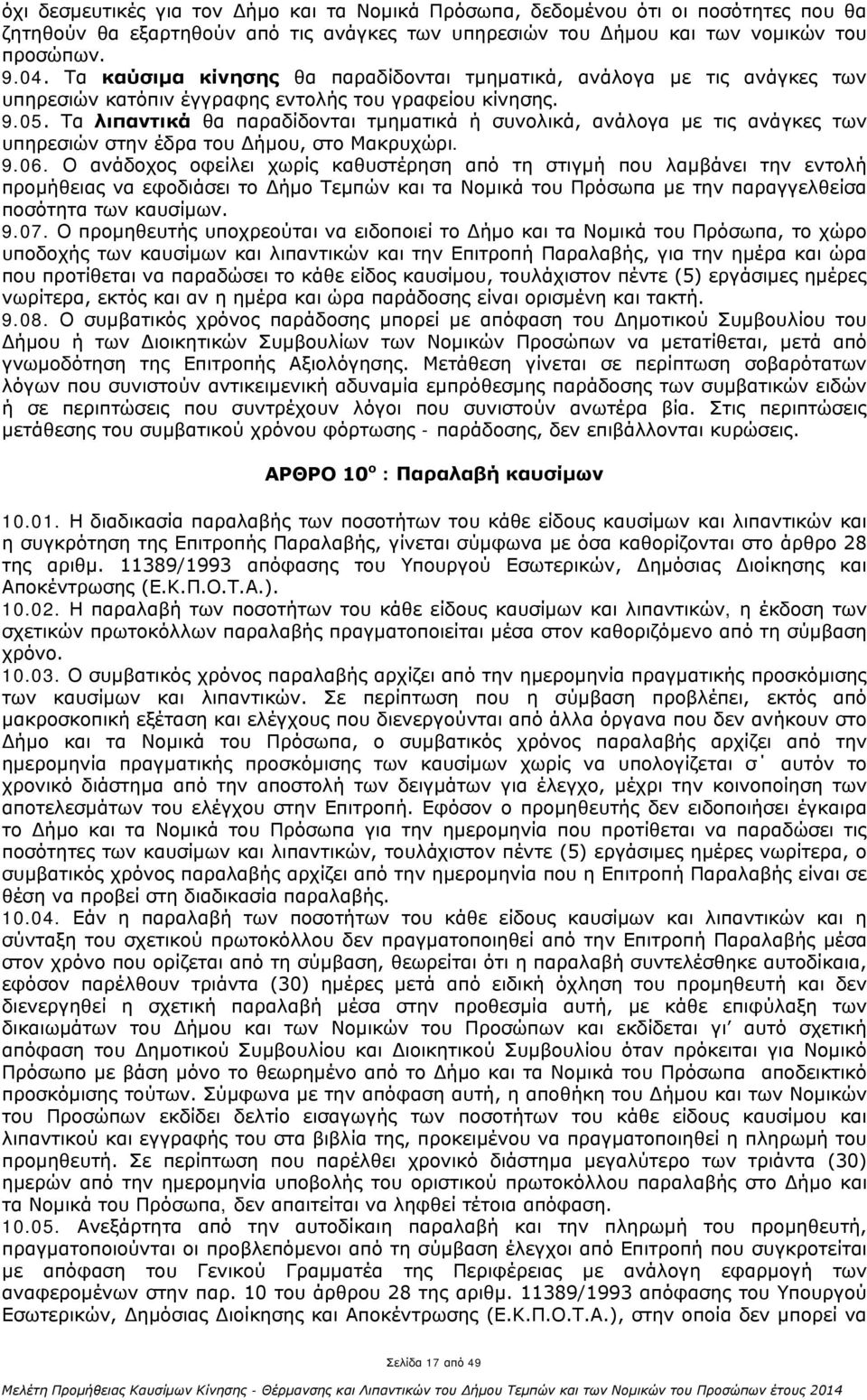 Τα λιπαντικά θα παραδίδονται τμηματικά ή συνολικά, ανάλογα με τις ανάγκες των υπηρεσιών στην έδρα του Δήμου, στο Μακρυχώρι. 9.06.