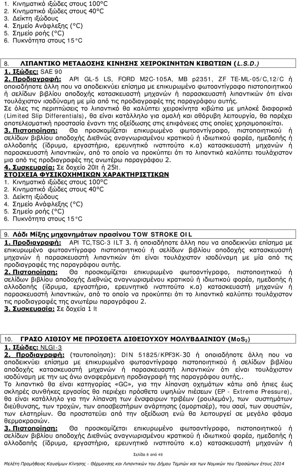 Προδιαγραφή: API GL-5 LS, FORD M2C-105A, MB p2351, ZF TE-ML-05/C,12/C ή οποιαδήποτε άλλη που να αποδεικνύει επίσημα με επικυρωμένο φωτοαντίγραφο πιστοποιητικού ή σελίδων βιβλίου αποδοχής κατασκευαστή