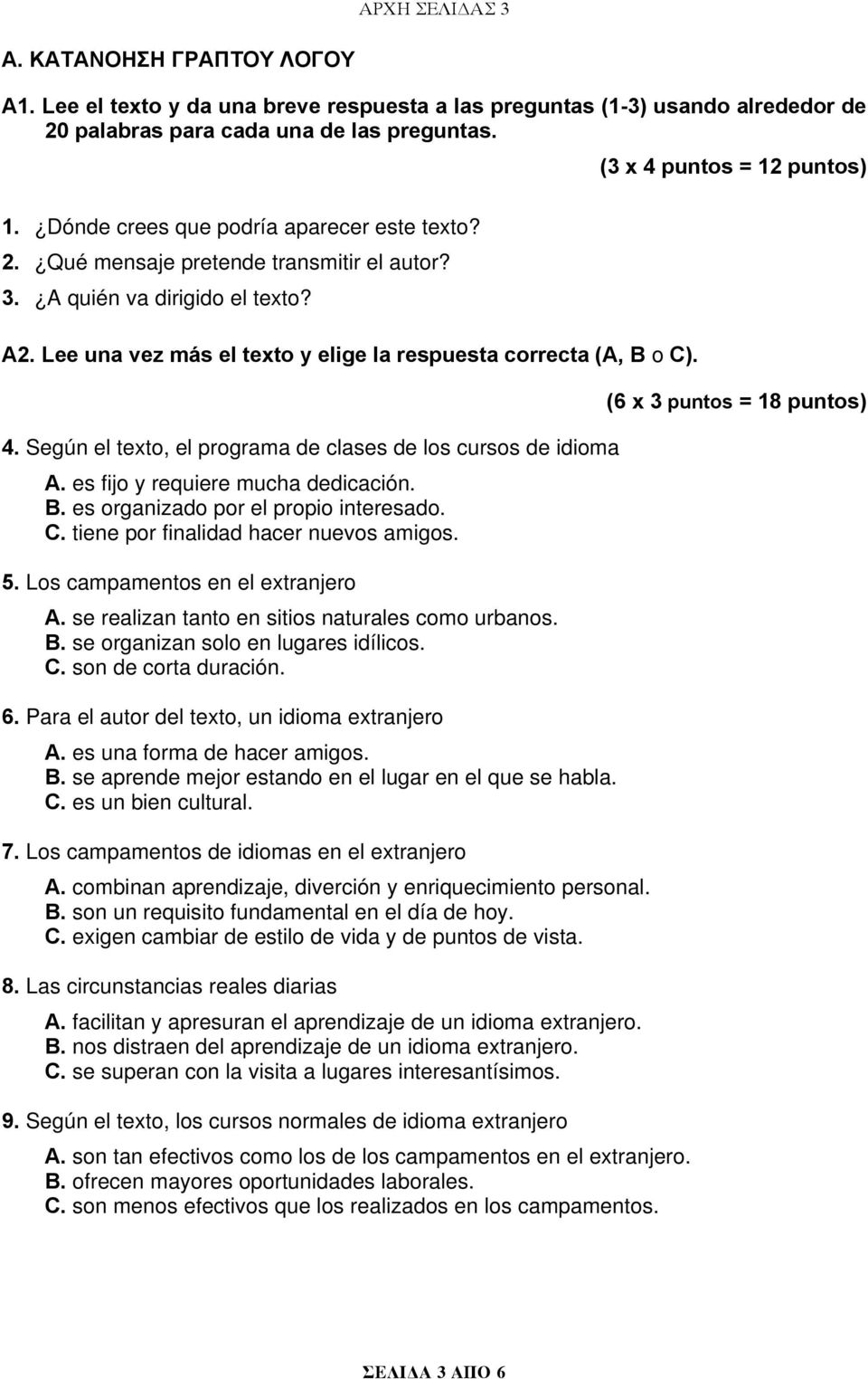 Según el texto, el programa de clases de los cursos de idioma A. es fijo y requiere mucha dedicación. B. es organizado por el propio interesado. C. tiene por finalidad hacer nuevos amigos. 5.