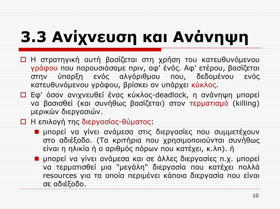 Εφ' όσον ανιχνευθεί ένας κύκλος-deadlock, η ανάνηψη μπορεί να βασισθεί (και συνήθως βασίζεται) στον τερματισμό (killing) μερικών διεργασιών.