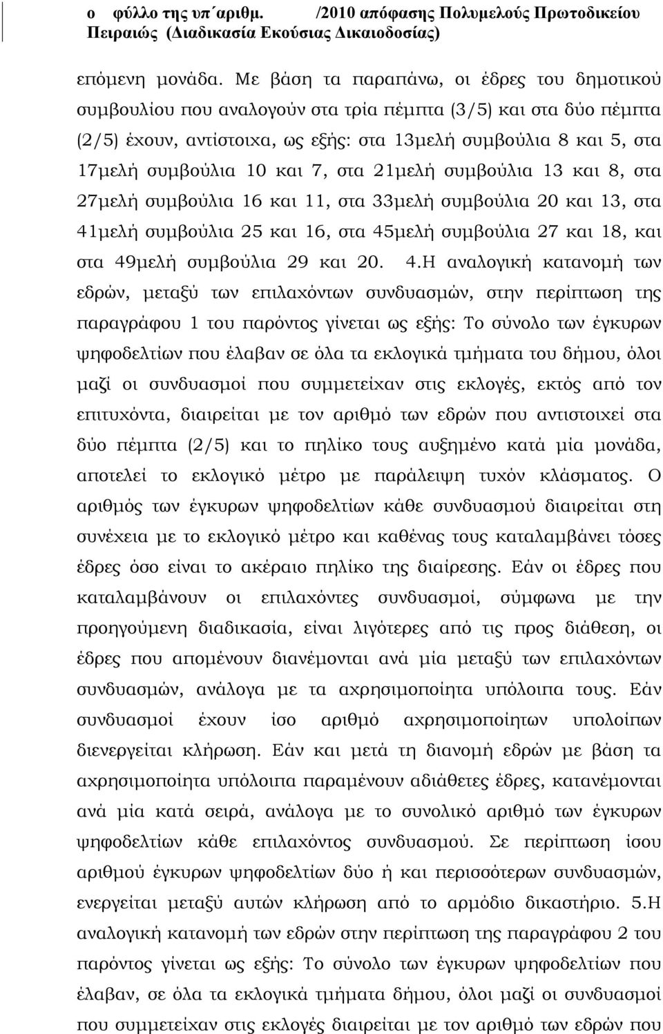 και 7, στα 21μελή συμβούλια 13 και 8, στα 27μελή συμβούλια 16 και 11, στα 33μελή συμβούλια 20 και 13, στα 41μελή συμβούλια 25 και 16, στα 45μελή συμβούλια 27 και 18, και στα 49μελή συμβούλια 29 και