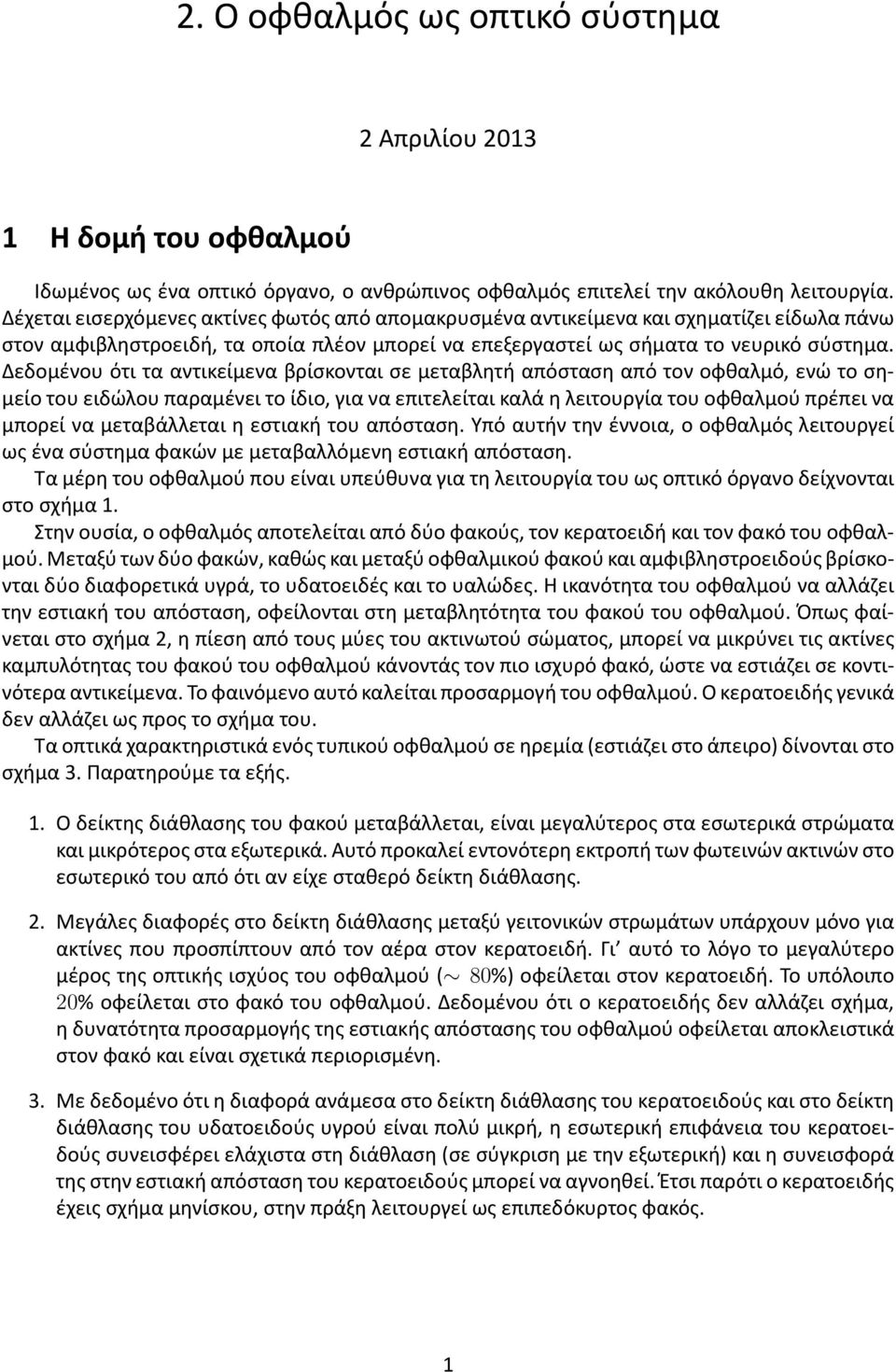 Δεδομένου ότι τα αντικείμενα βρίσκονται σε μεταβλητή απόσταση από τον οφθαλμό, ενώ το σημείο του ειδώλου παραμένει το ίδιο, για να επιτελείται καλά η λειτουργία του οφθαλμού πρέπει να μπορεί να