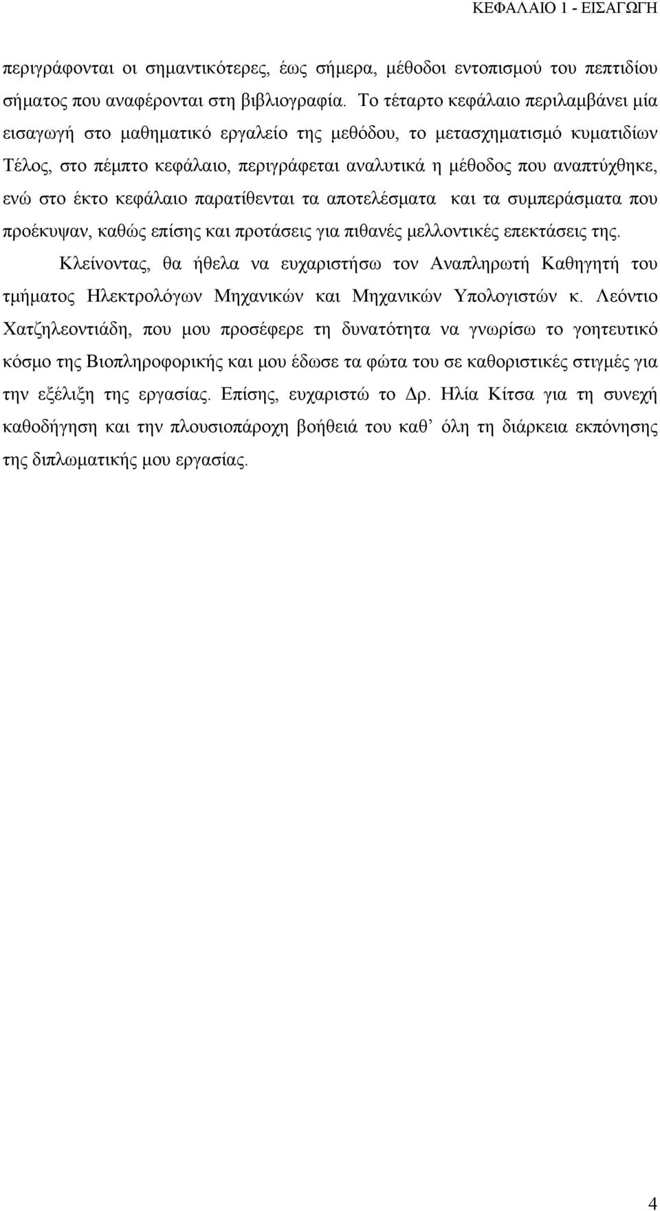 έκτο κεφάλαιο παρατίθενται τα αποτελέσματα και τα συμπεράσματα που προέκυψαν, καθώς επίσης και προτάσεις για πιθανές μελλοντικές επεκτάσεις της.