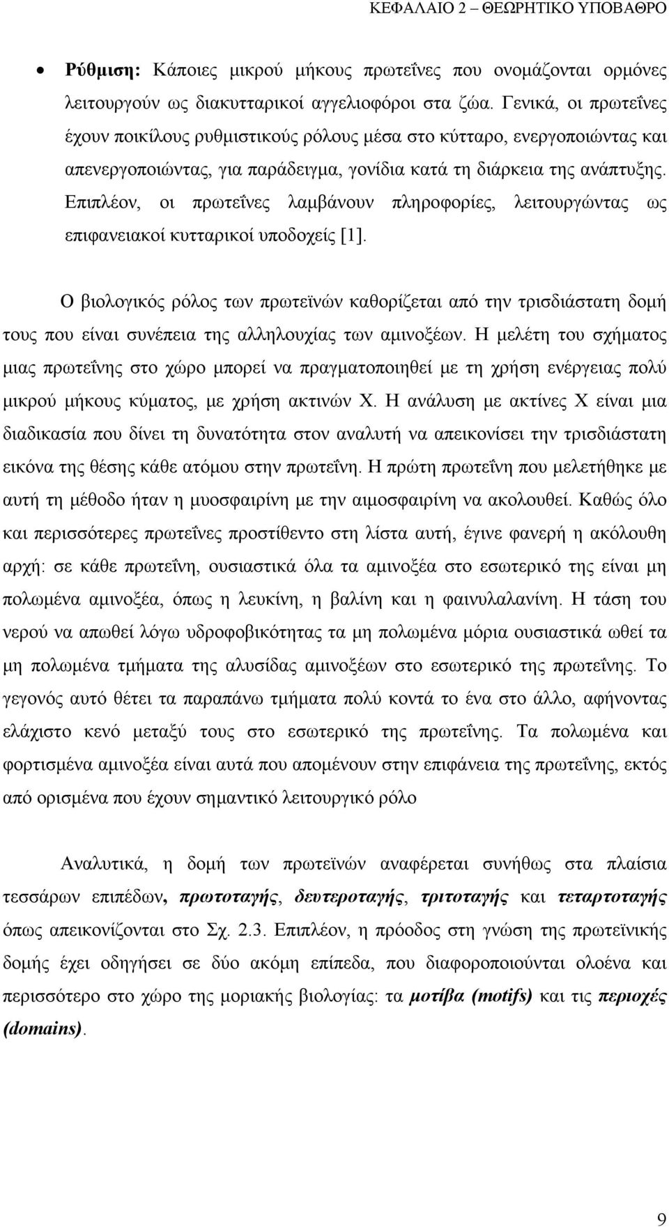 Επιπλέον, οι πρωτεΐνες λαμβάνουν πληροφορίες, λειτουργώντας ως επιφανειακοί κυτταρικοί υποδοχείς [1].