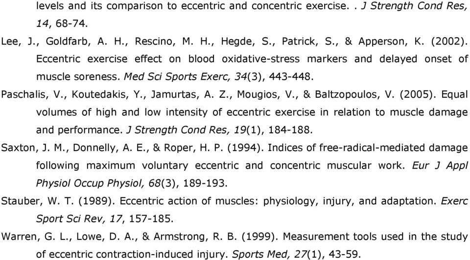 , & Baltzopoulos, V. (2005). Equal volumes of high and low intensity of eccentric exercise in relation to muscle damage and performance. J Strength Cond Res, 19(1), 184-188. Saxton, J. M.