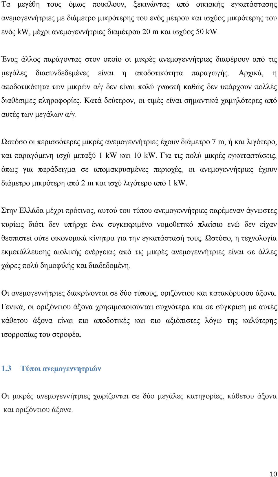 Αρχικά, η αποδοτικότητα των μικρών α/γ δεν είναι πολύ γνωστή καθώς δεν υπάρχουν πολλές διαθέσιμες πληροφορίες. Κατά δεύτερον, οι τιμές είναι σημαντικά χαμηλότερες από αυτές των μεγάλων α/γ.