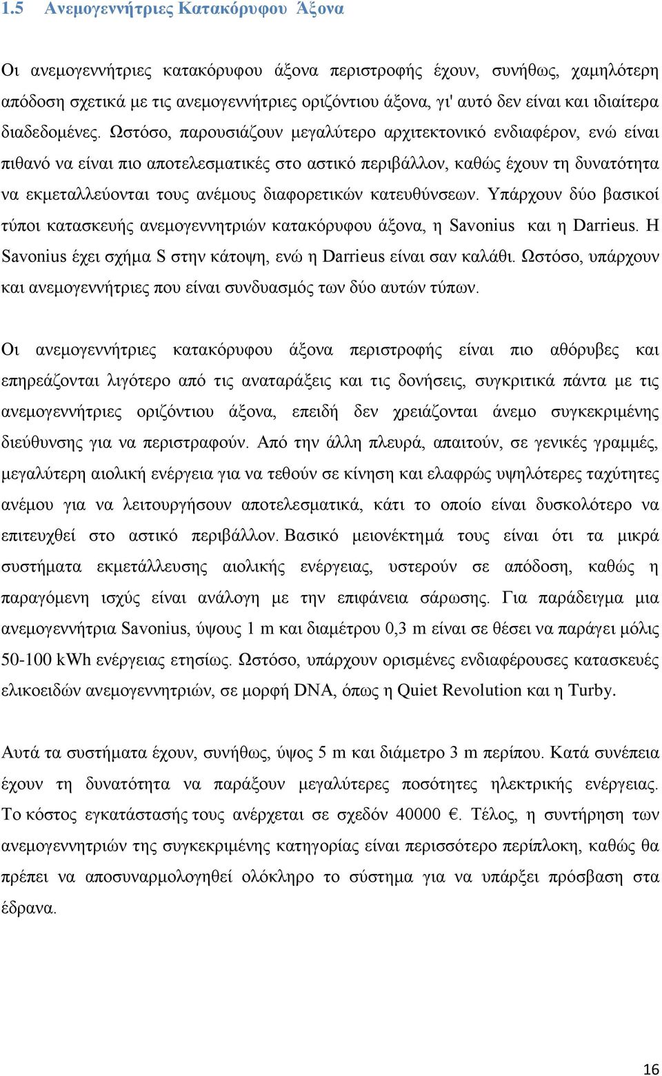 Ωστόσο, παρουσιάζουν μεγαλύτερο αρχιτεκτονικό ενδιαφέρον, ενώ είναι πιθανό να είναι πιο αποτελεσματικές στο αστικό περιβάλλον, καθώς έχουν τη δυνατότητα να εκμεταλλεύονται τους ανέμους διαφορετικών