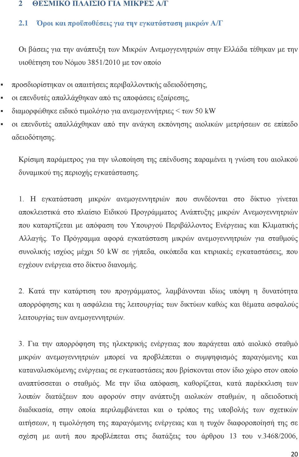 απαιτήσεις περιβαλλοντικής αδειοδότησης, οι επενδυτές απαλλάχθηκαν από τις αποφάσεις εξαίρεσης, διαμορφώθηκε ειδικό τιμολόγιο για ανεμογεννήτριες < των 50 kw οι επενδυτές απαλλάχθηκαν από την ανάγκη