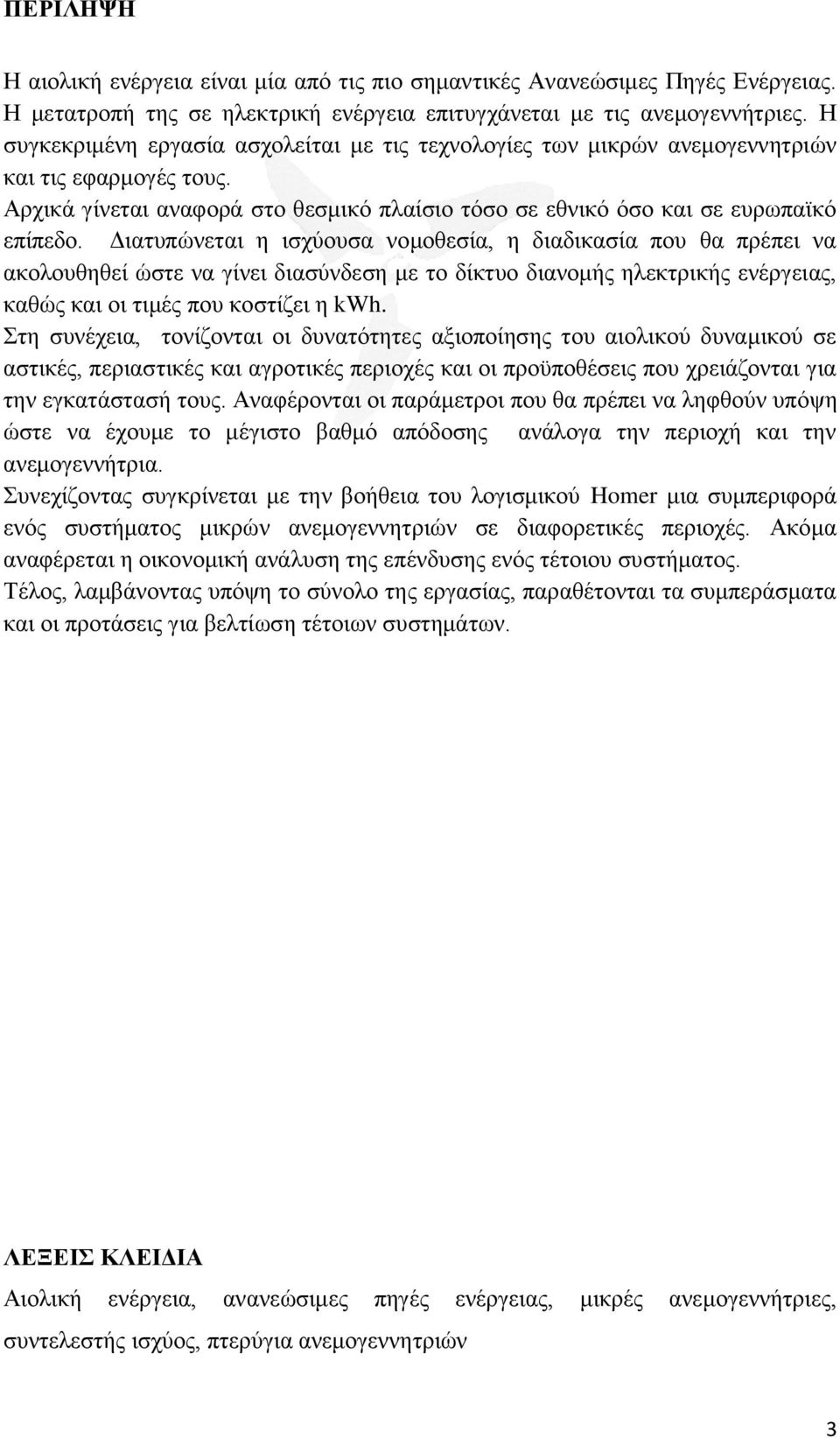 Διατυπώνεται η ισχύουσα νομοθεσία, η διαδικασία που θα πρέπει να ακολουθηθεί ώστε να γίνει διασύνδεση με το δίκτυο διανομής ηλεκτρικής ενέργειας, καθώς και οι τιμές που κοστίζει η kwh.