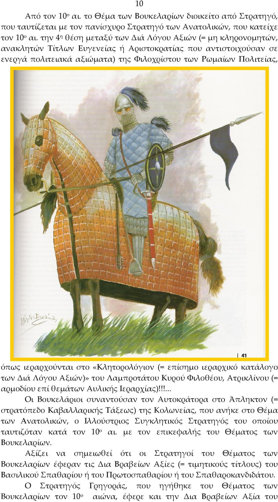 ιεραρχούνται στο «Κλητορολόγιον (= επίσημο ιεραρχικό κατάλογο των Διά Λόγου Αξιών)» του Λαμπροτάτου Κυρού Φιλοθέου, Ατρικλίνου (= αρμοδίου επί θεμάτων Αυλικής Ιεραρχίας)!