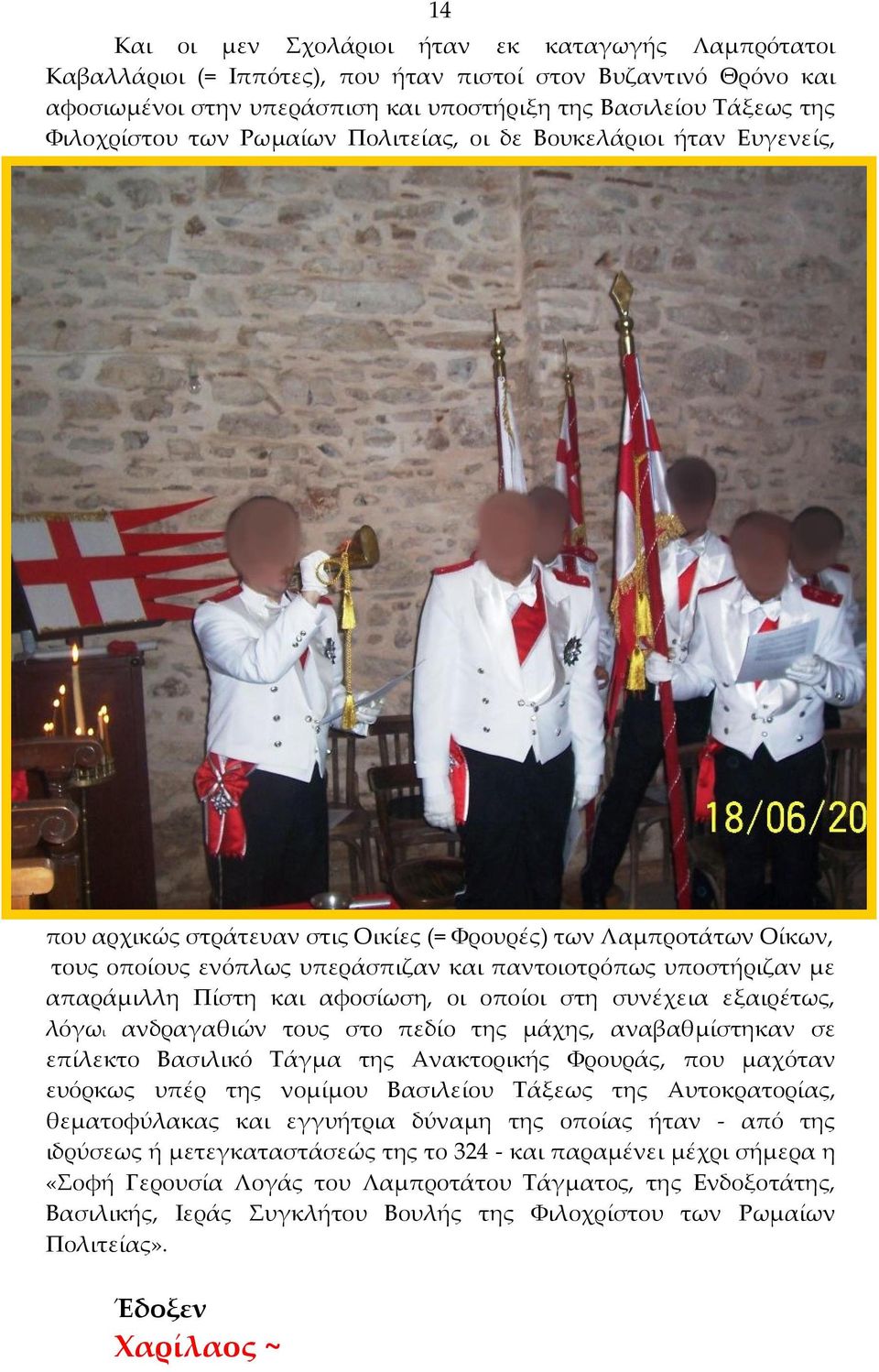 απαράμιλλη Πίστη και αφοσίωση, οι οποίοι στη συνέχεια εξαιρέτως, λόγωι ανδραγαθιών τους στο πεδίο της μάχης, αναβαθμίστηκαν σε επίλεκτο Βασιλικό Τάγμα της Ανακτορικής Φρουράς, που μαχόταν ευόρκως