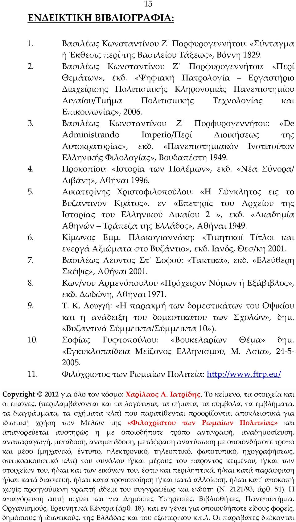 Βασιλέως Κωνσταντίνου Ζ Πορφυρογεννήτου: «De Administrando Imperio/Περί Διοικήσεως της Αυτοκρατορίας», εκδ. «Πανεπιστημιακόν Ινστιτούτον Ελληνικής Φιλολογίας», Βουδαπέστη 1949. 4.