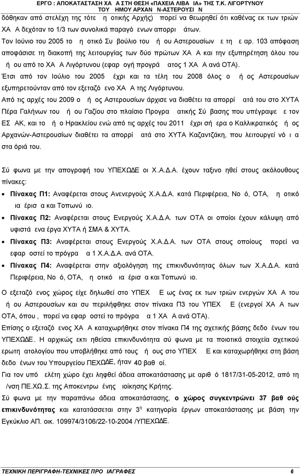 103 απόφαση αποφάσισε τη διακοπή της λειτουργίας των δύο πρώτων ΧΑΔΑ και την εξυπηρέτηση όλου του Δήμου από το ΧΑΔΑ Λιγόρτυνου (εφαρμογή προγράμματος 1 ΧΑΔΑ ανά ΟΤΑ).