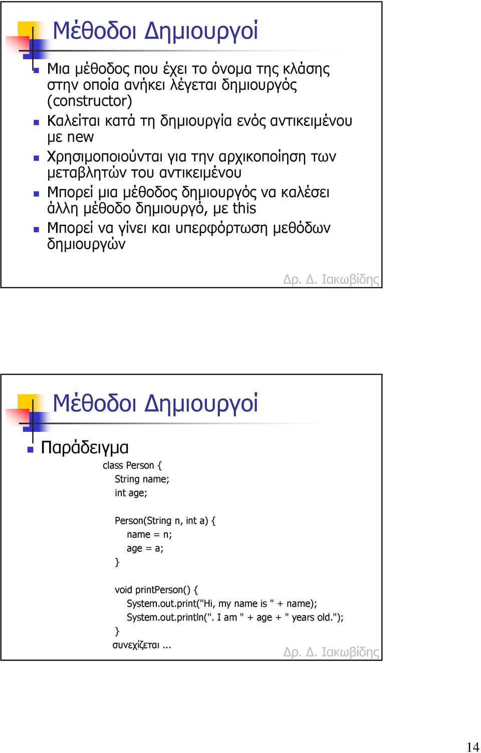 δηµιουργό, µε this Μπορεί να γίνει και υπερφόρτωση µεθόδων δηµιουργών Μέθοδοι ηµιουργοί class Person { String name; int age; Person(String n, int