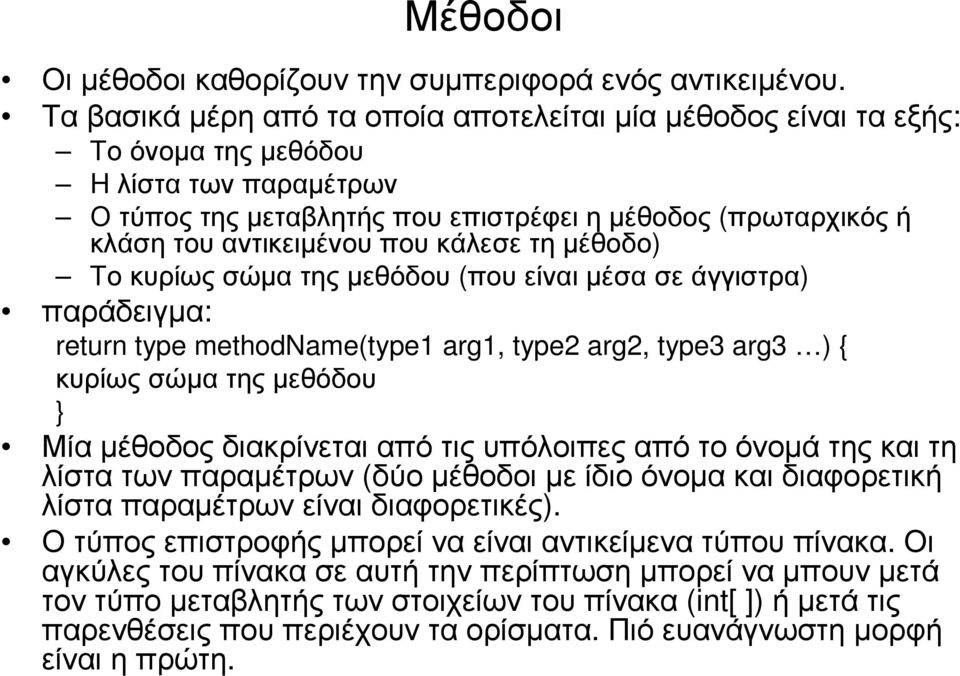 που κάλεσε τη µέθοδο) Το κυρίως σώµα της µεθόδου (που είναι µέσα σε άγγιστρα) παράδειγµα: return type methodname(type1 arg1, type2 arg2, type3 arg3 ) { κυρίως σώµα της µεθόδου