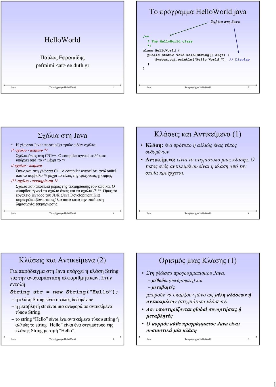 Ο compiler αγνοεί οτιδήποτε υπάρχει από το /* μέχρι το // σχόλιο - κείμενο Όπως και στη γλώσσα C++ ο compiler αγνοεί ότι ακολουθεί απότοσύμβολο/// μέχρι το τέλος της τρέχουσας γραμμής σχόλιο -