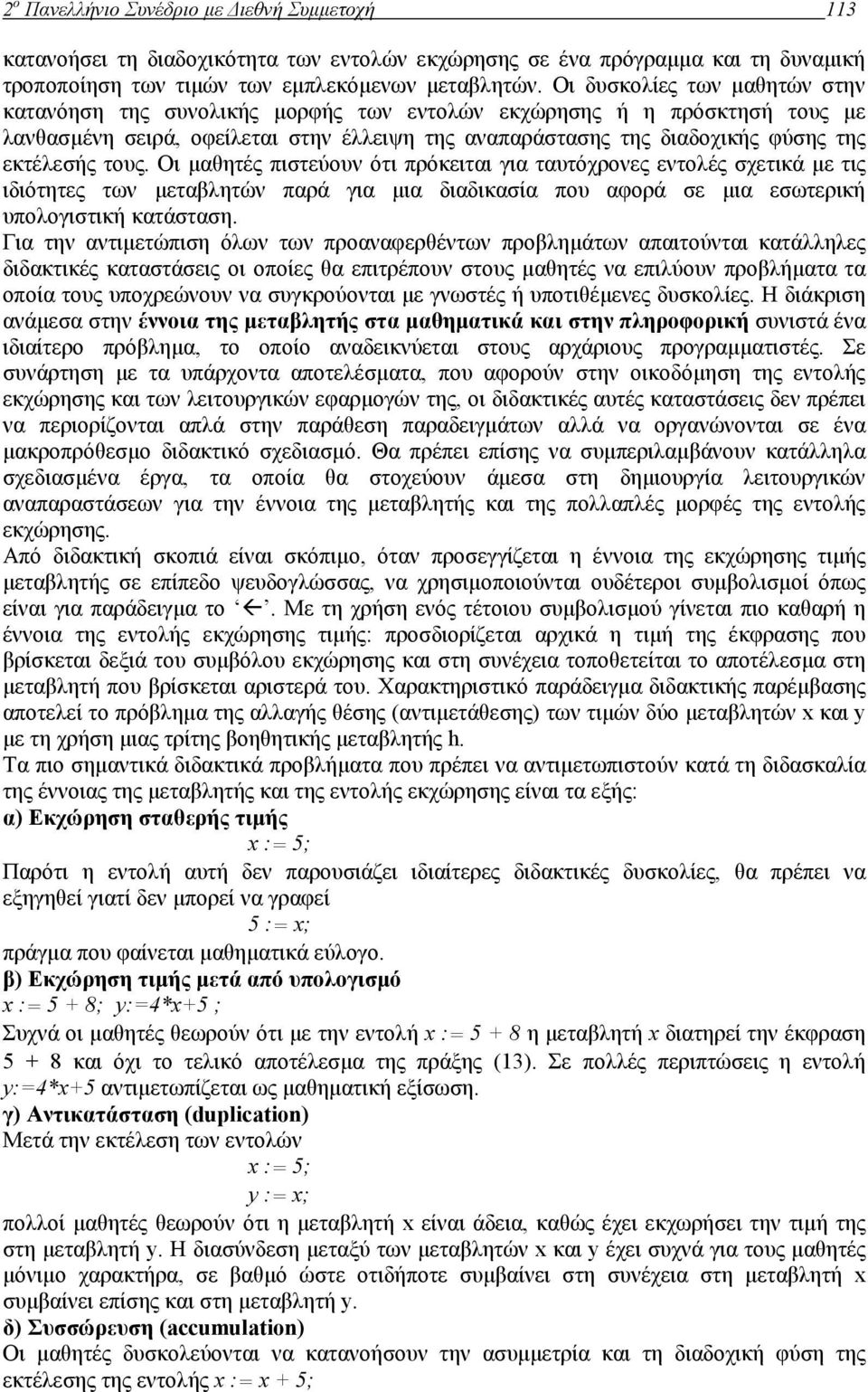 τους. Οι µαθητές πιστεύουν ότι πρόκειται για ταυτόχρονες εντολές σχετικά µε τις ιδιότητες των µεταβλητών παρά για µια διαδικασία που αφορά σε µια εσωτερική υπολογιστική κατάσταση.