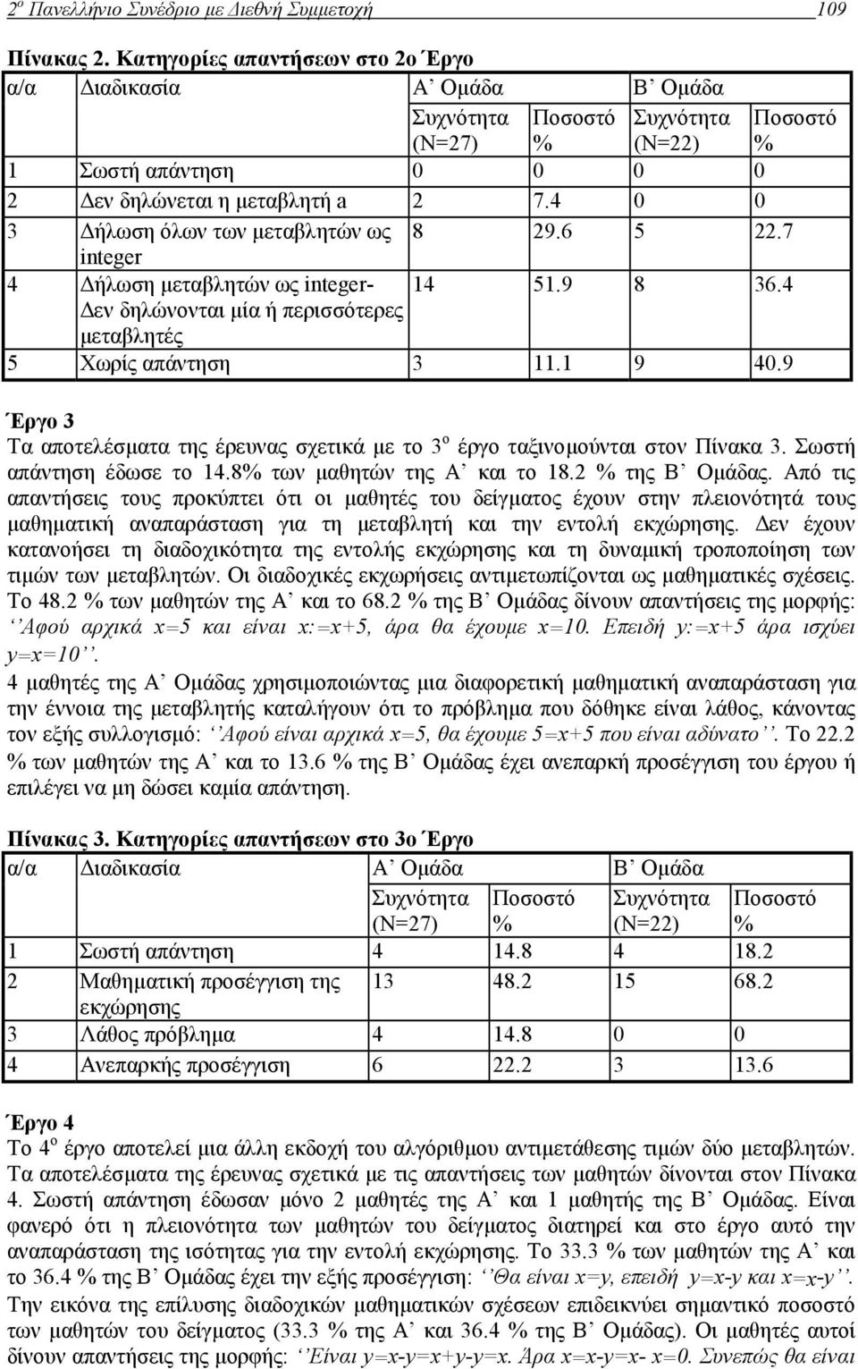 9 Έργο 3 Τα αποτελέσµατα της έρευνας σχετικά µε το 3 ο έργο ταξινοµούνται στον Πίνακα 3. Σωστή απάντηση έδωσε το 14.8 των µαθητών της Α και το 18.2 της Β Οµάδας.