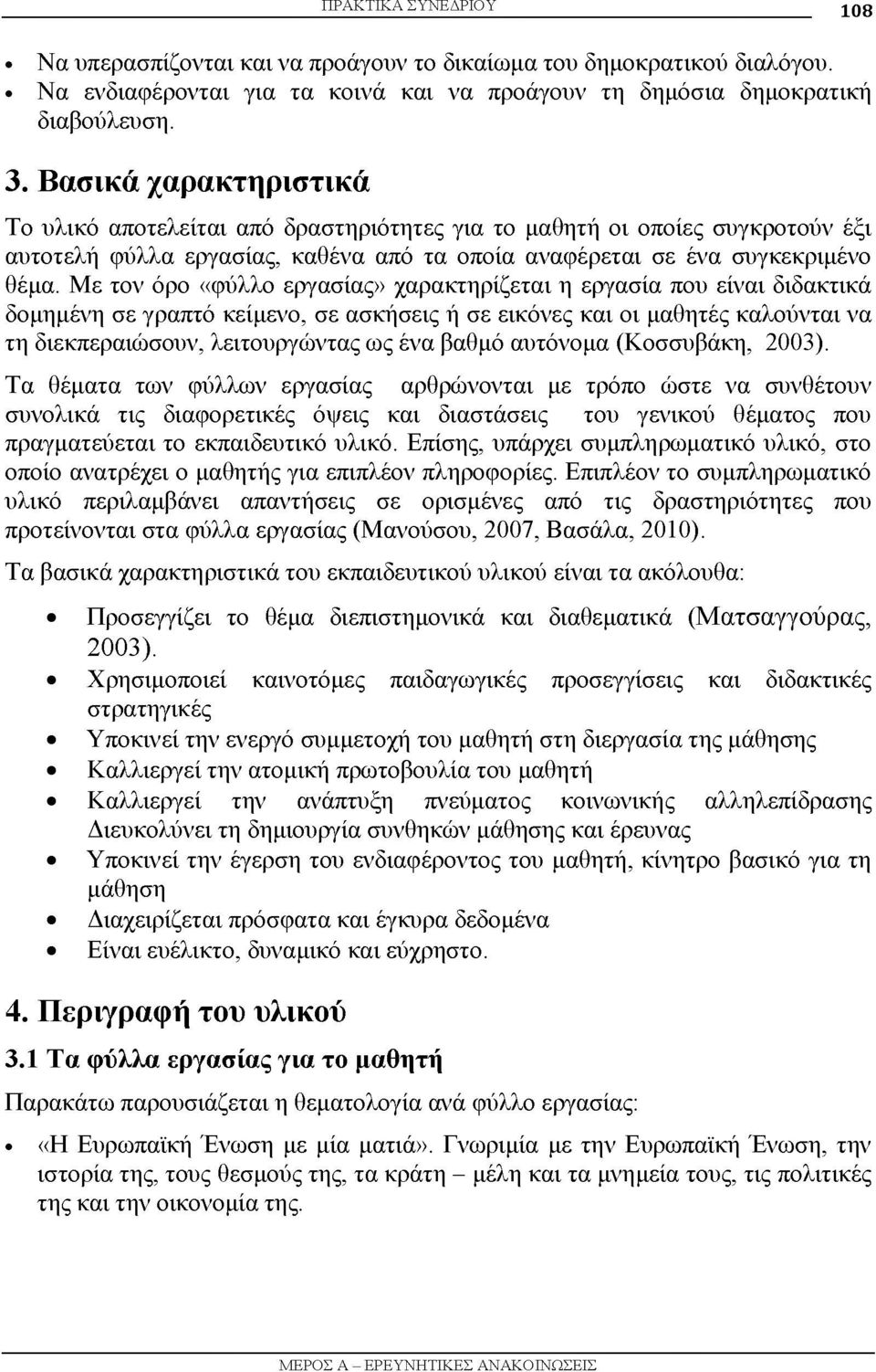 Με τον όρο «φύλλο εργασίας» χαρακτηρίζεται η εργασία που είναι διδακτικά δομημένη σε γραπτό κείμενο, σε ασκήσεις ή σε εικόνες και οι μαθητές καλούνται να τη διεκπεραιώσουν, λειτουργώντας ως ένα βαθμό