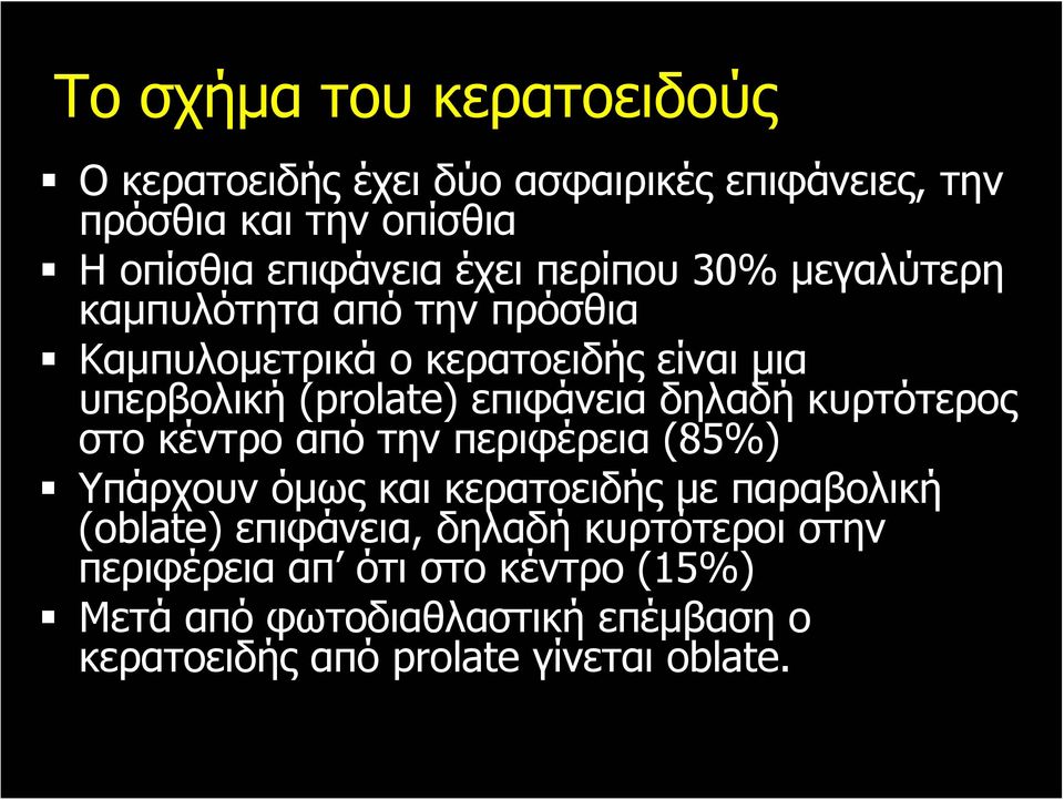 επιφάνεια δηλαδή κυρτότερος στο κέντρο από την περιφέρεια (85%) Υπάρχουν όμως και κερατοειδής με παραβολική (oblate)