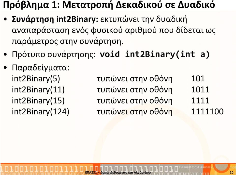 Πρότυπο συνάρτησης: void int2binary(int a) Παραδείγματα: int2binary(5) τυπώνει στην οθόνη 101