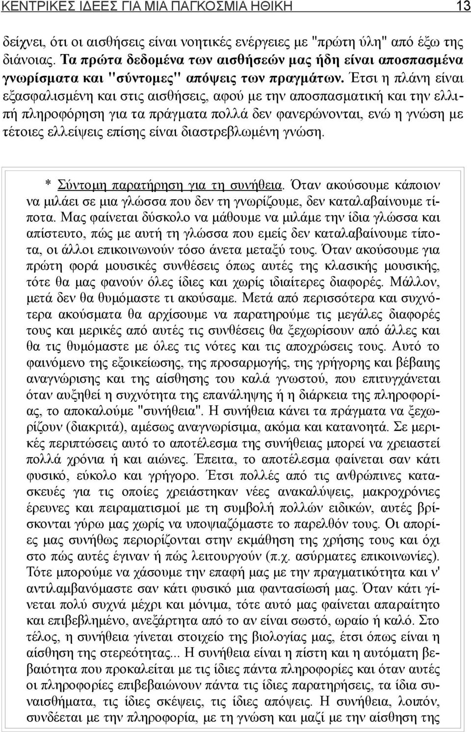 Έτσι η πλάνη είναι εξασφαλισμένη και στις αισθήσεις, αφού με την αποσπασματική και την ελλιπή πληροφόρηση για τα πράγματα πολλά δεν φανερώνονται, ενώ η γνώση με τέτοιες ελλείψεις επίσης είναι