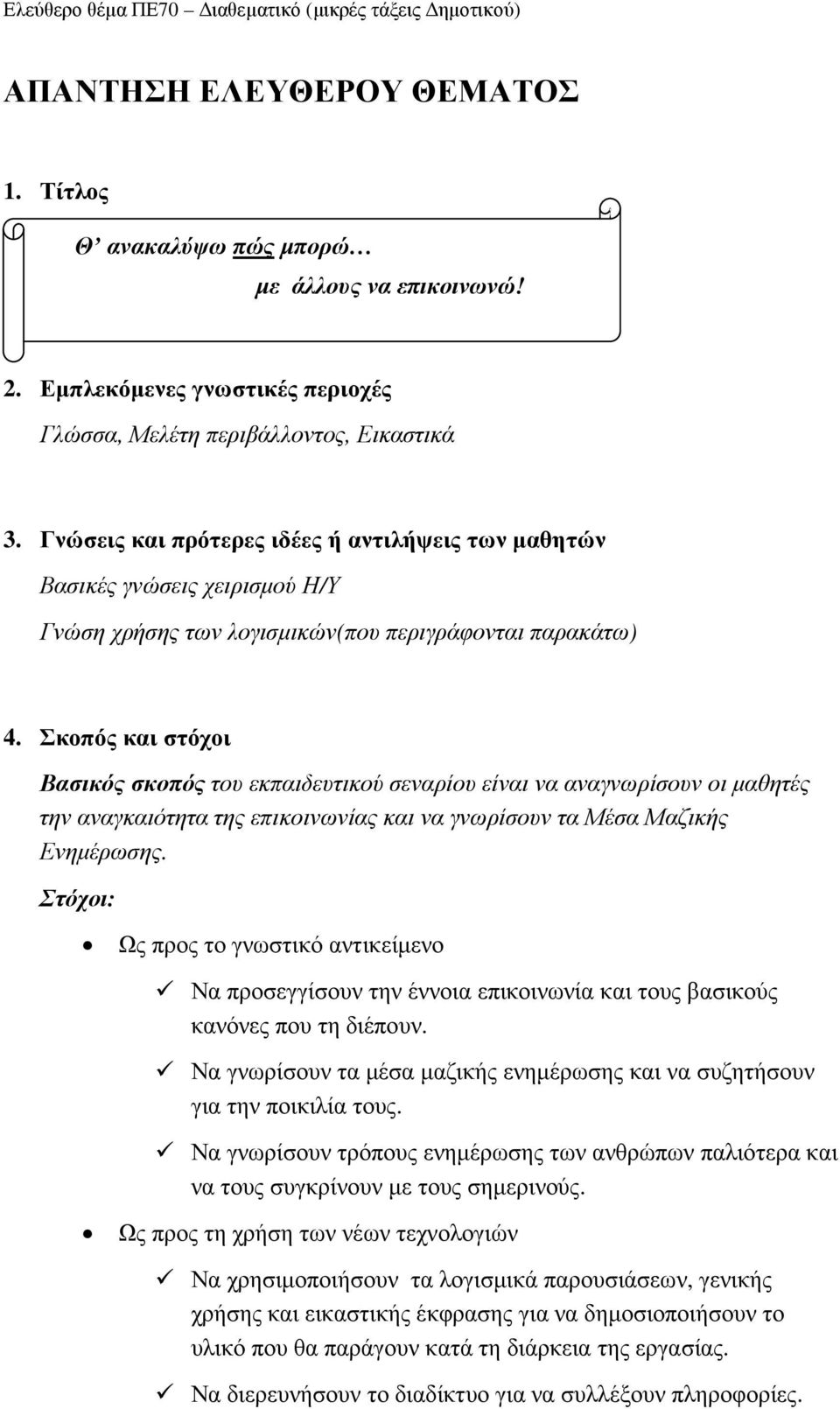 Σκοπός και στόχοι Βασικός σκοπός του εκπαιδευτικού σεναρίου είναι να αναγνωρίσουν οι µαθητές την αναγκαιότητα της επικοινωνίας και να γνωρίσουν τα Μέσα Μαζικής Ενηµέρωσης.