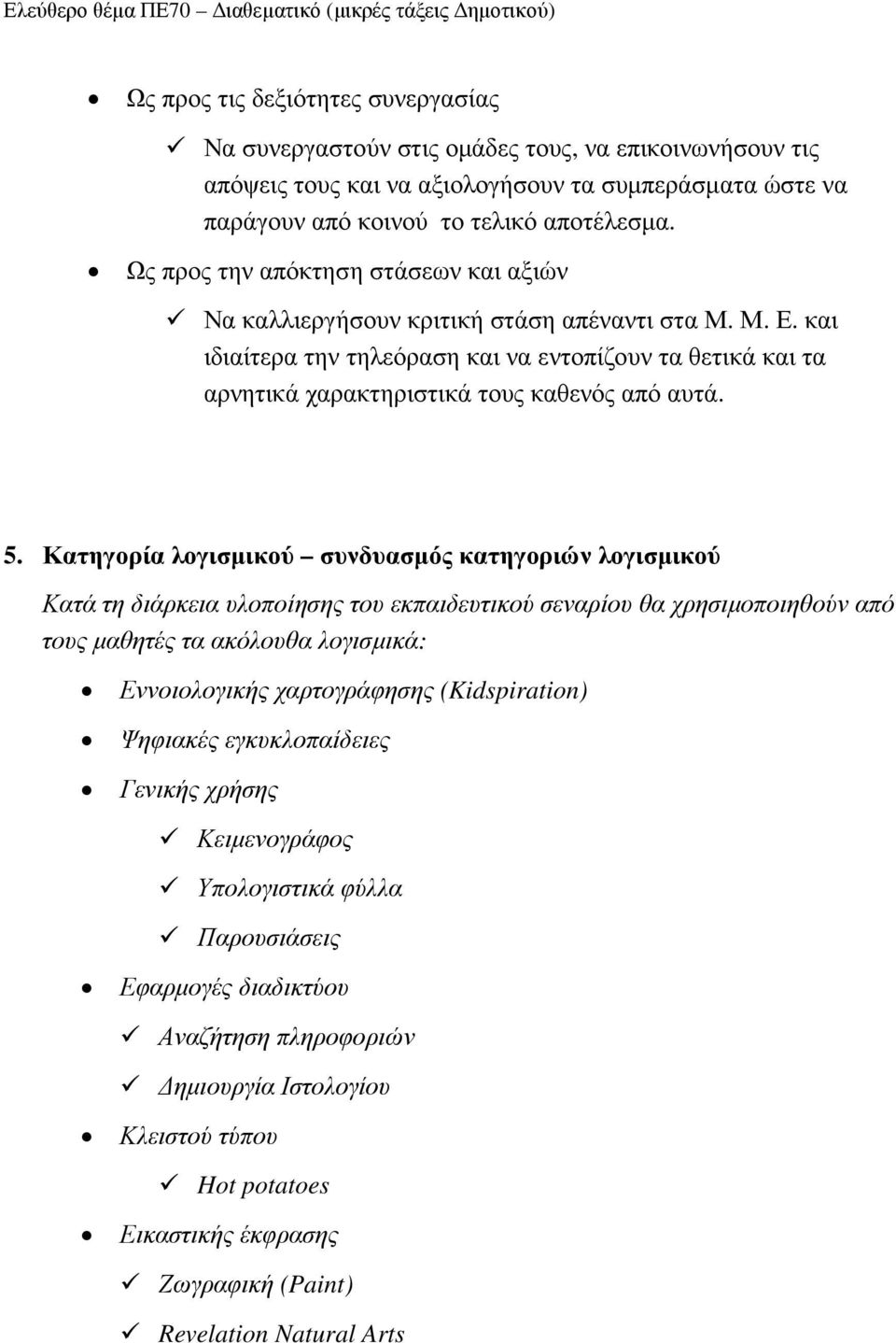 και ιδιαίτερα την τηλεόραση και να εντοπίζουν τα θετικά και τα αρνητικά χαρακτηριστικά τους καθενός από αυτά. 5.