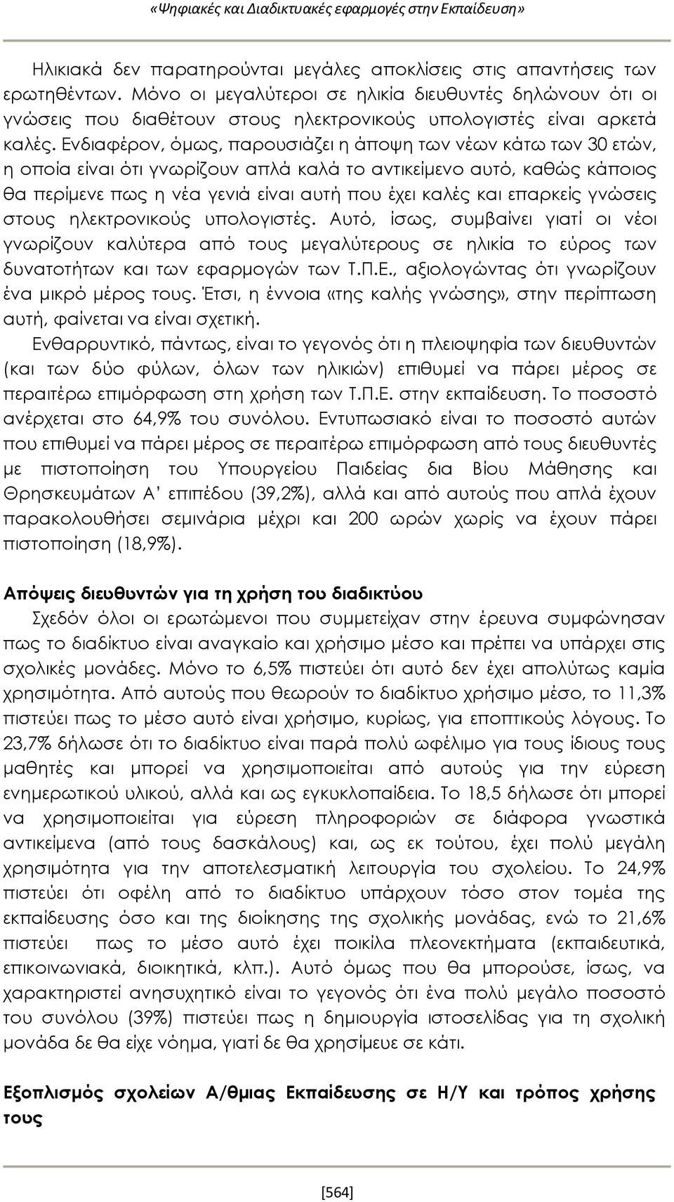 Ενδιαφέρον, όμως, παρουσιάζει η άποψη των νέων κάτω των 30 ετών, η οποία είναι ότι γνωρίζουν απλά καλά το αντικείμενο αυτό, καθώς κάποιος θα περίμενε πως η νέα γενιά είναι αυτή που έχει καλές και