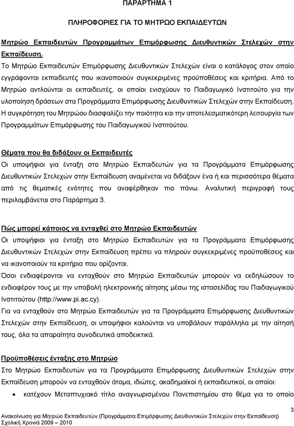 Από το Μητρώο αντλούνται οι εκπαιδευτές, οι οποίοι ενισχύουν το Παιδαγωγικό Ινστιτούτο για την υλοποίηση δράσεων στα Προγράμματα Επιμόρφωσης Διευθυντικών Στελεχών στην Εκπαίδευση.
