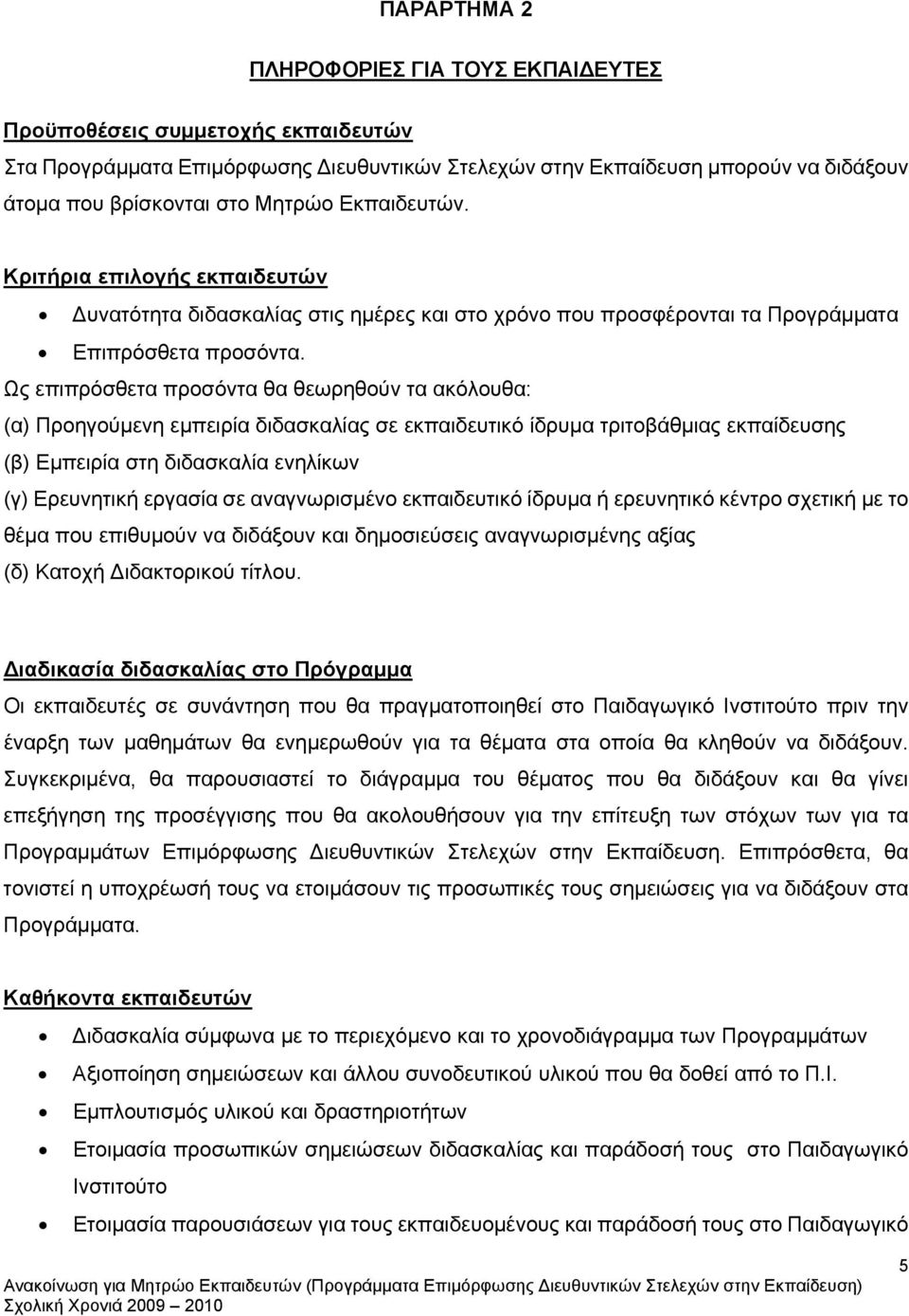 Ως επιπρόσθετα προσόντα θα θεωρηθούν τα ακόλουθα: (α) Προηγούμενη εμπειρία διδασκαλίας σε εκπαιδευτικό ίδρυμα τριτοβάθμιας εκπαίδευσης (β) Εμπειρία στη διδασκαλία ενηλίκων (γ) Ερευνητική εργασία σε