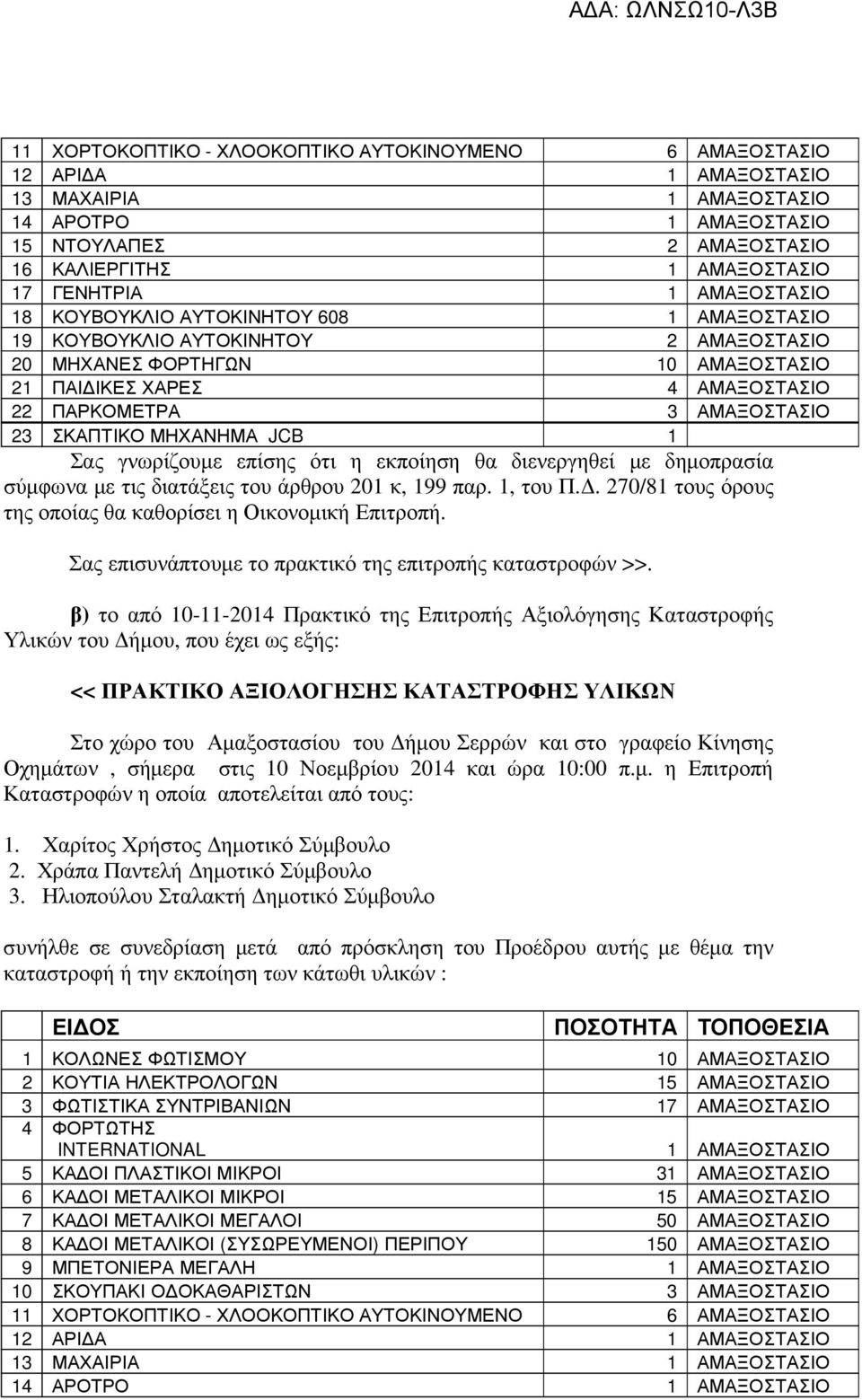 β) το από 10-11-2014 Πρακτικό της Επιτροπής Αξιολόγησης Καταστροφής Υλικών του ήµου, που έχει ως εξής: << ΠΡΑΚΤΙΚΟ ΑΞΙΟΛΟΓΗΣΗΣ ΚΑΤΑΣΤΡΟΦΗΣ ΥΛΙΚΩΝ Στο χώρο του Αµαξοστασίου του ήµου Σερρών και στο