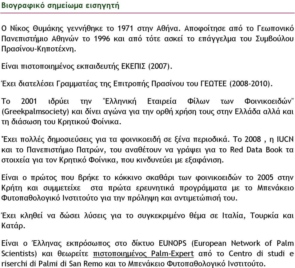 Το 2001 ιδρύει την "Ελληνική Εταιρεία Φίλων των Φοινικοειδών" (Greekpalmsociety) και δίνει αγώνα για την ορθή χρήση τους στην Ελλάδα αλλά και τη διάσωση του Κρητικού Φοίνικα.
