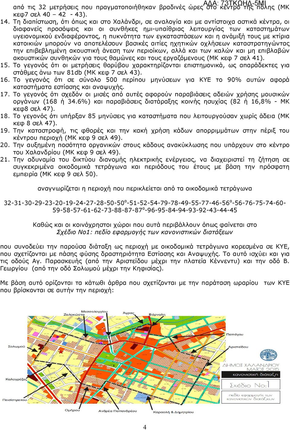 πυκνότητα των εγκαταστάσεων και η ανάµιξή τους µε κτίρια κατοικιών µπορούν να αποτελέσουν βασικές αιτίες ηχητικών οχλήσεων καταστρατηγώντας την επιβεβληµένη ακουστική άνεση των περιοίκων, αλλά και