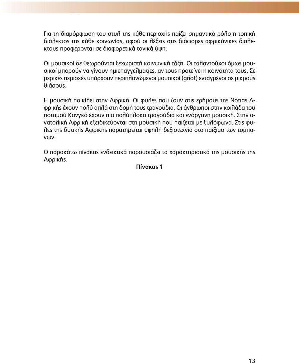 Σε μερικές περιοχές υπάρχουν περιπλανώμενοι μουσικοί (griot) ενταγμένοι σε μικρούς θιάσους. Η μουσική ποικίλει στην Αφρική.