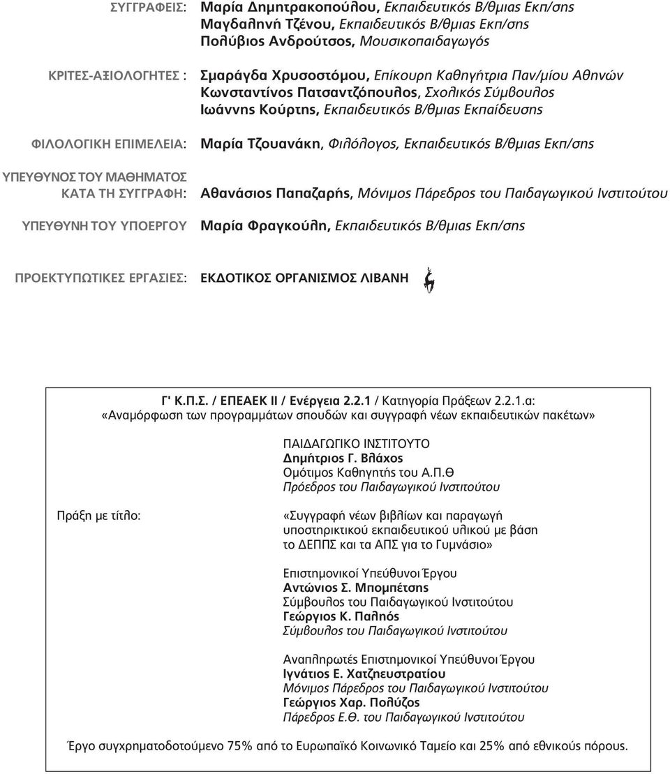 Β/θμιας Εκπ/σης ΥΠΕYΘΥΝΟΣ ΤΟΥ ΜΑΘHΜΑΤΟΣ ΚΑΤA ΤΗ ΣΥΓΓΡΑΦH: Αθανάσιος Παπαζαρής, Μόνιμος Πάρεδρος του Παιδαγωγικού Ινστιτούτου ΥΠΕYΘΥΝH ΤΟΥ ΥΠΟEΡΓΟΥ Μαρία Φραγκούλη, Εκπαιδευτικός Β/θμιας Εκπ/σης