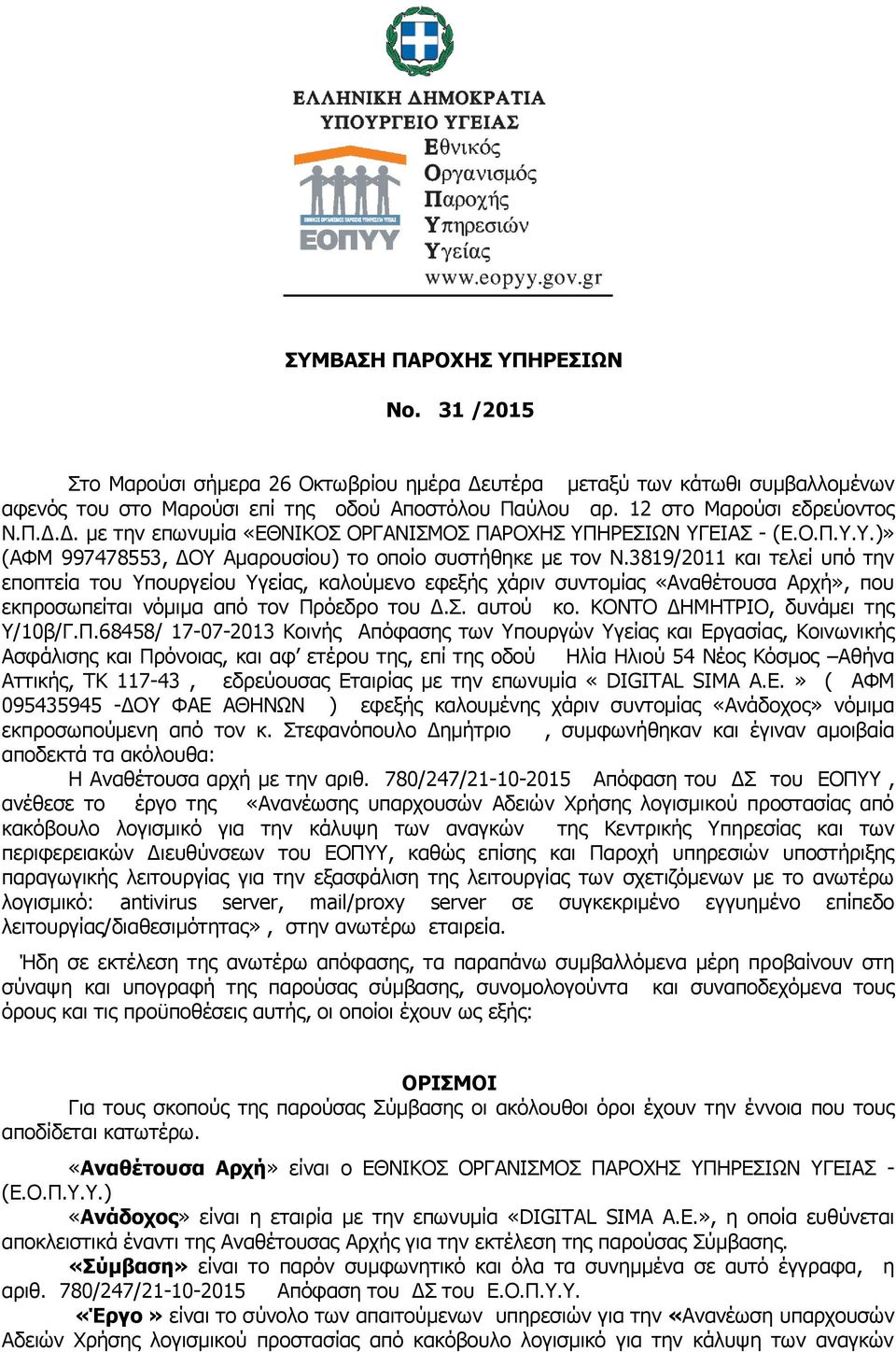 3819/2011 και τελεί υπό την εποπτεία του Υπουργείου Υγείας, καλούμενο εφεξής χάριν συντομίας «Αναθέτουσα Αρχή», που εκπροσωπείται νόμιμα από τον Πρόεδρο του Δ.Σ. αυτού κο.
