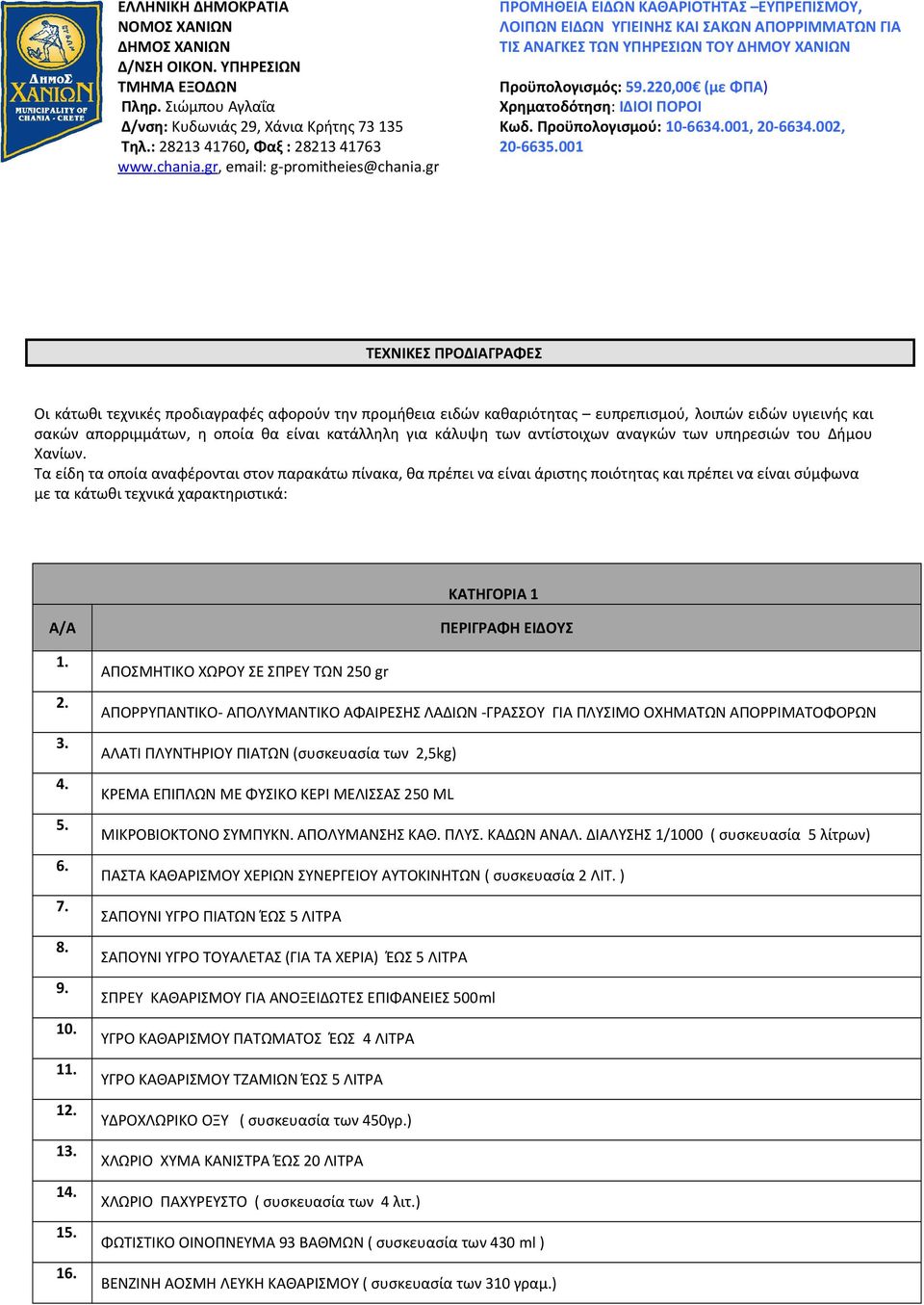 gr ΠΡΟΜΗΘΕΙΑ ΕΙΔΩΝ ΚΑΘΑΡΙΟΤΗΤΑΣ ΕΥΠΡΕΠΙΣΜΟΥ, ΛΟΙΠΩΝ ΕΙΔΩΝ ΥΓΙΕΙΝΗΣ ΚΑΙ ΣΑΚΩΝ ΑΠΟΡΡΙΜΜΑΤΩΝ ΓΙΑ ΤΙΣ ΑΝΑΓΚΕΣ ΤΩΝ ΥΠΗΡΕΣΙΩΝ ΤΟΥ ΔΗΜΟΥ ΧΑΝΙΩΝ Προϋπολογισμός: 5220,00 (με ΦΠΑ) Χρηματοδότηση: ΙΔΙΟΙ ΠΟΡΟΙ