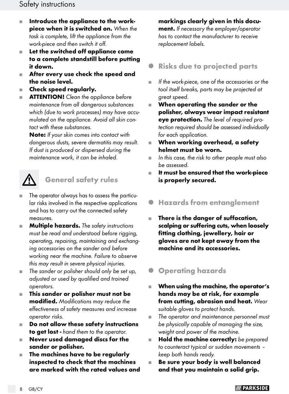 Clean the appliance before maintenance from all dangerous substances which (due to work processes) may have accumulated on the appliance. Avoid all skin contact with these substances.