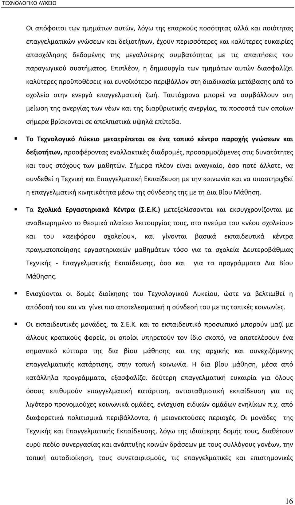 Επιπλέον, η δημιουργία των τμημάτων αυτών διασφαλίζει καλύτερες προϋποθέσεις και ευνοϊκότερο περιβάλλον στη διαδικασία μετάβασης από το σχολείο στην ενεργό επαγγελματική ζωή.