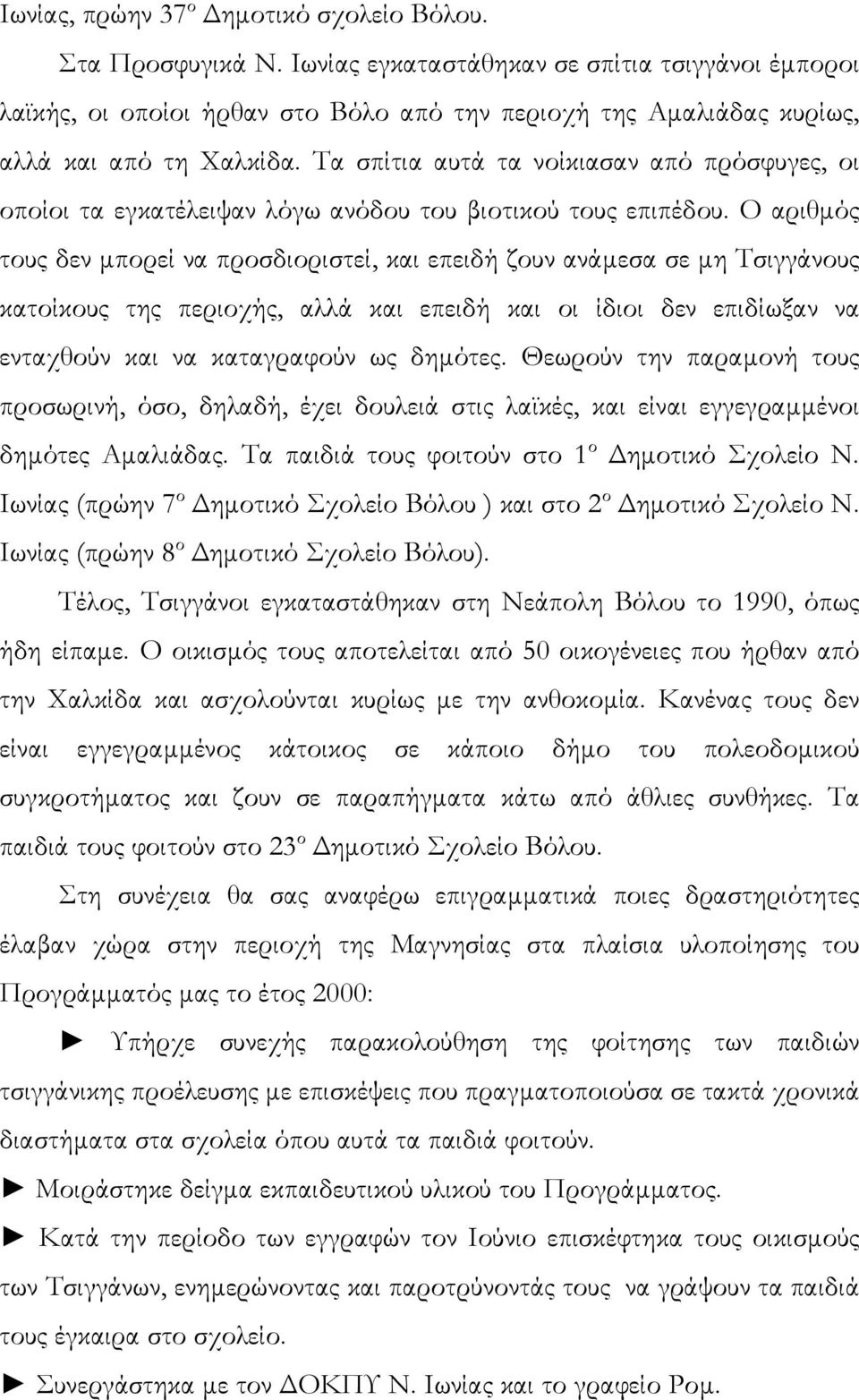 Τα σπίτια αυτά τα νοίκιασαν από πρόσφυγες, οι οποίοι τα εγκατέλειψαν λόγω ανόδου του βιοτικού τους επιπέδου.