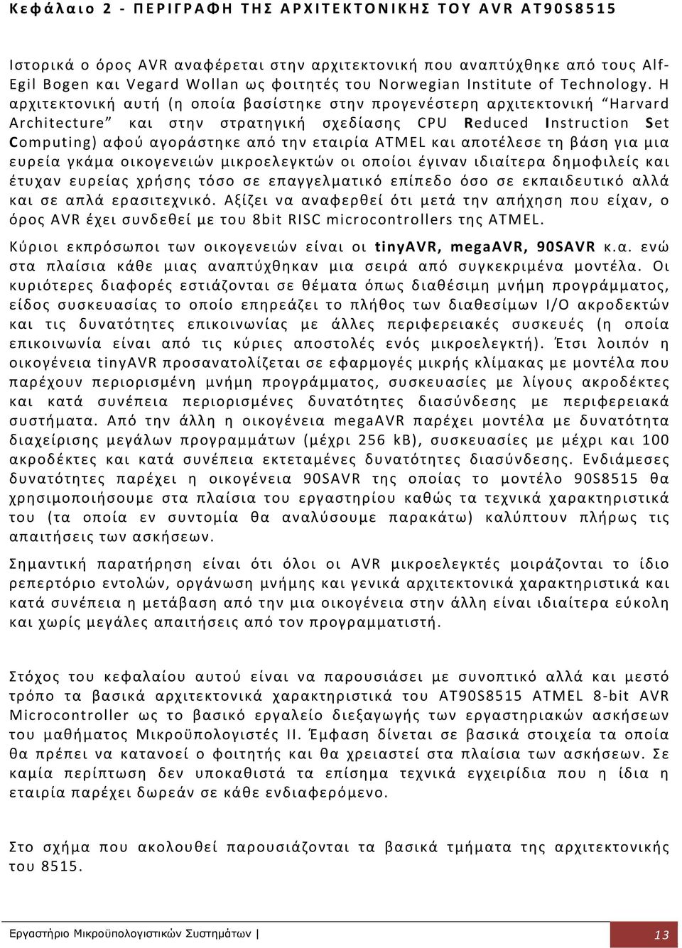 Η αρχιτεκτονική αυτή (η οποία βασίστηκε στην προγενέστερη αρχιτεκτονική Harvard Architecture και στην στρατηγική σχεδίασης CPU Reduced Instruction Set Computing) αφού αγοράστηκε από την εταιρία ATMEL