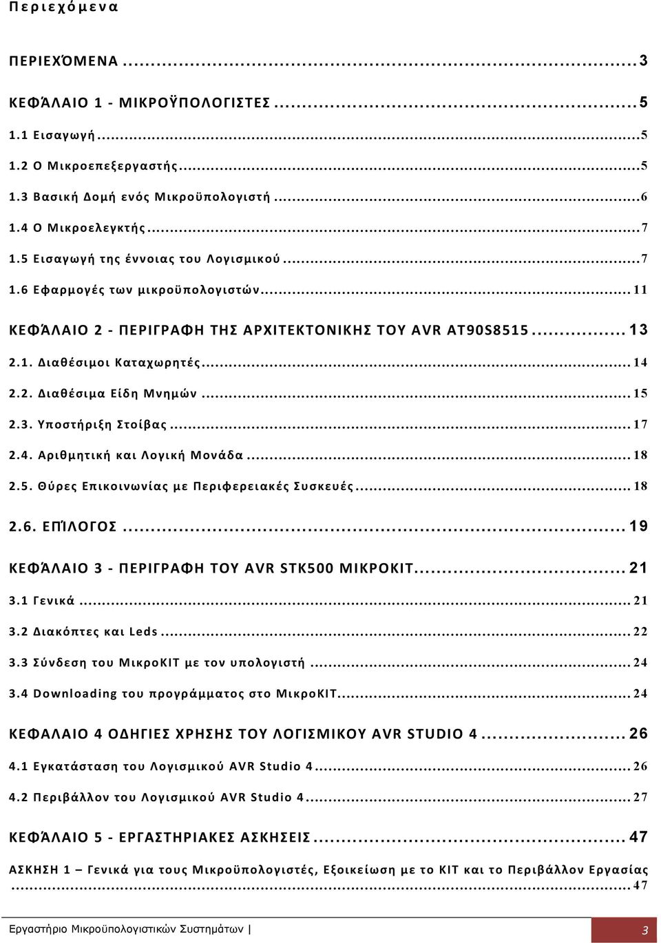 .. 15 2.3. Υποστήριξη Στοίβας... 17 2.4. Αριθμητική και Λογική Μονάδα... 18 2.5. Θύρες Επικοινωνίας με Περιφερειακές Συσκευές... 18 2.6. ΕΠΊΛΟΓΟΣ... 19 ΚΕΦΆΛΑΙΟ 3 ΠΕΡΙΓΡΑΦΗ ΤΟΥ AVR STK500 ΜΙΚΡΟΚΙΤ.