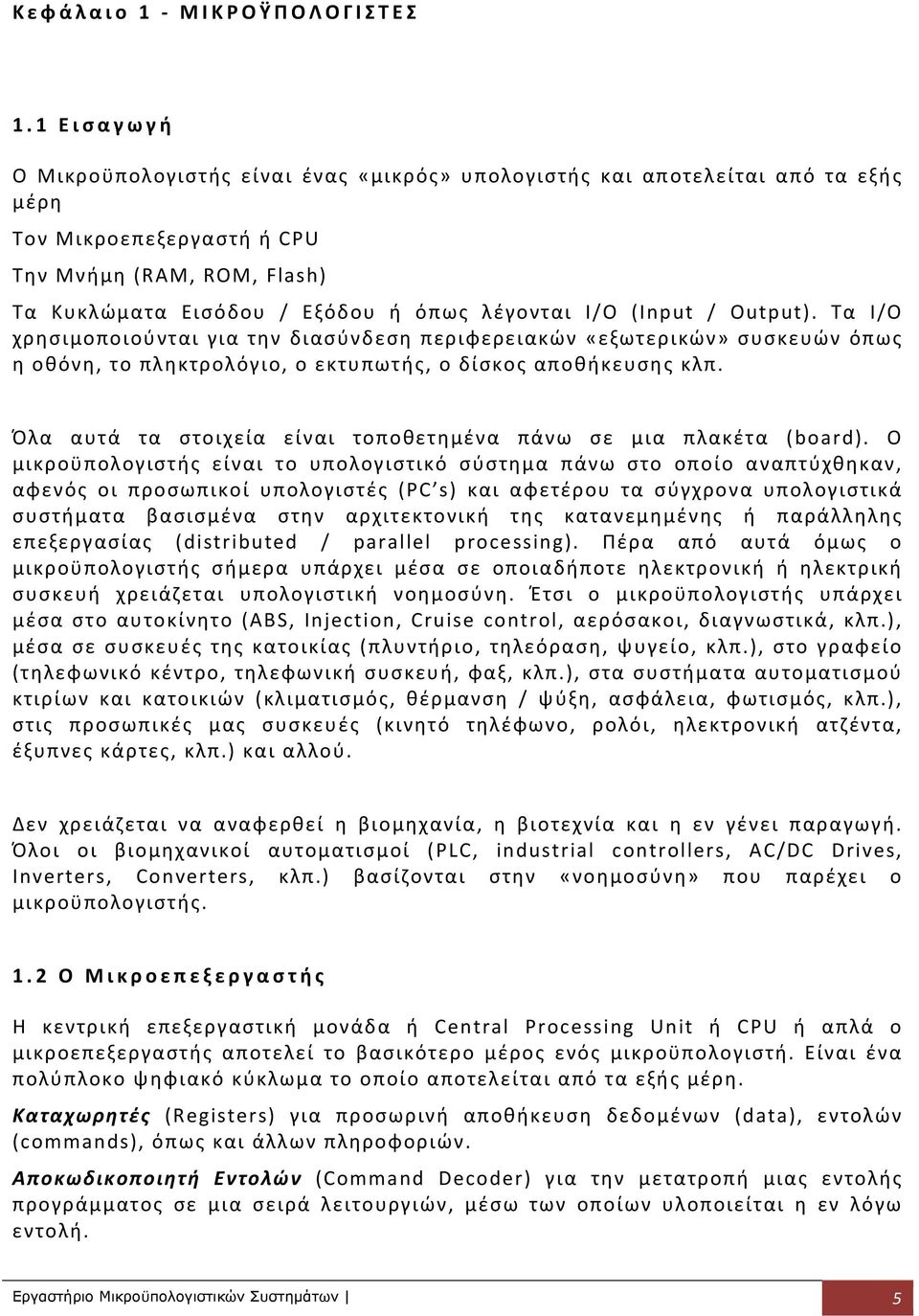 (Input / Output). Τα Ι/Ο χρησιμοποιούνται για την διασύνδεση περιφερειακών «εξωτερικών» συσκευών όπως η οθόνη, το πληκτρολόγιο, ο εκτυπωτής, ο δίσκος αποθήκευσης κλπ.