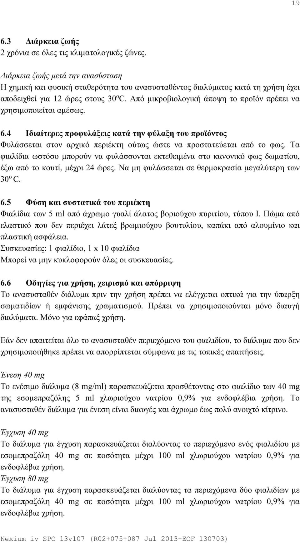 Από μικροβιολογική άποψη το προϊόν πρέπει να χρησιμοποιείται αμέσως. 6.4 Ιδιαίτερες προφυλάξεις κατά την φύλαξη του προϊόντος Φυλάσσεται στον αρχικό περιέκτη ούτως ώστε να προστατεύεται από το φως.