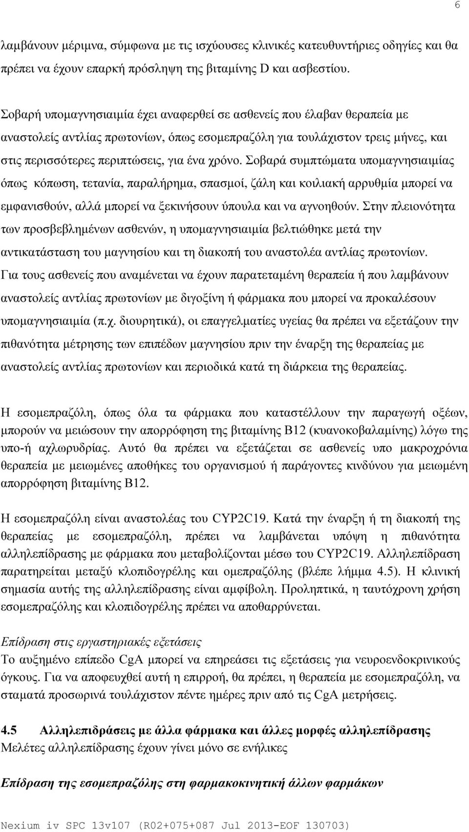 Σοβαρά συμπτώματα υπομαγνησιαιμίας όπως κόπωση, τετανία, παραλήρημα, σπασμοί, ζάλη και κοιλιακή αρρυθμία μπορεί να εμφανισθούν, αλλά μπορεί να ξεκινήσουν ύπουλα και να αγνοηθούν.