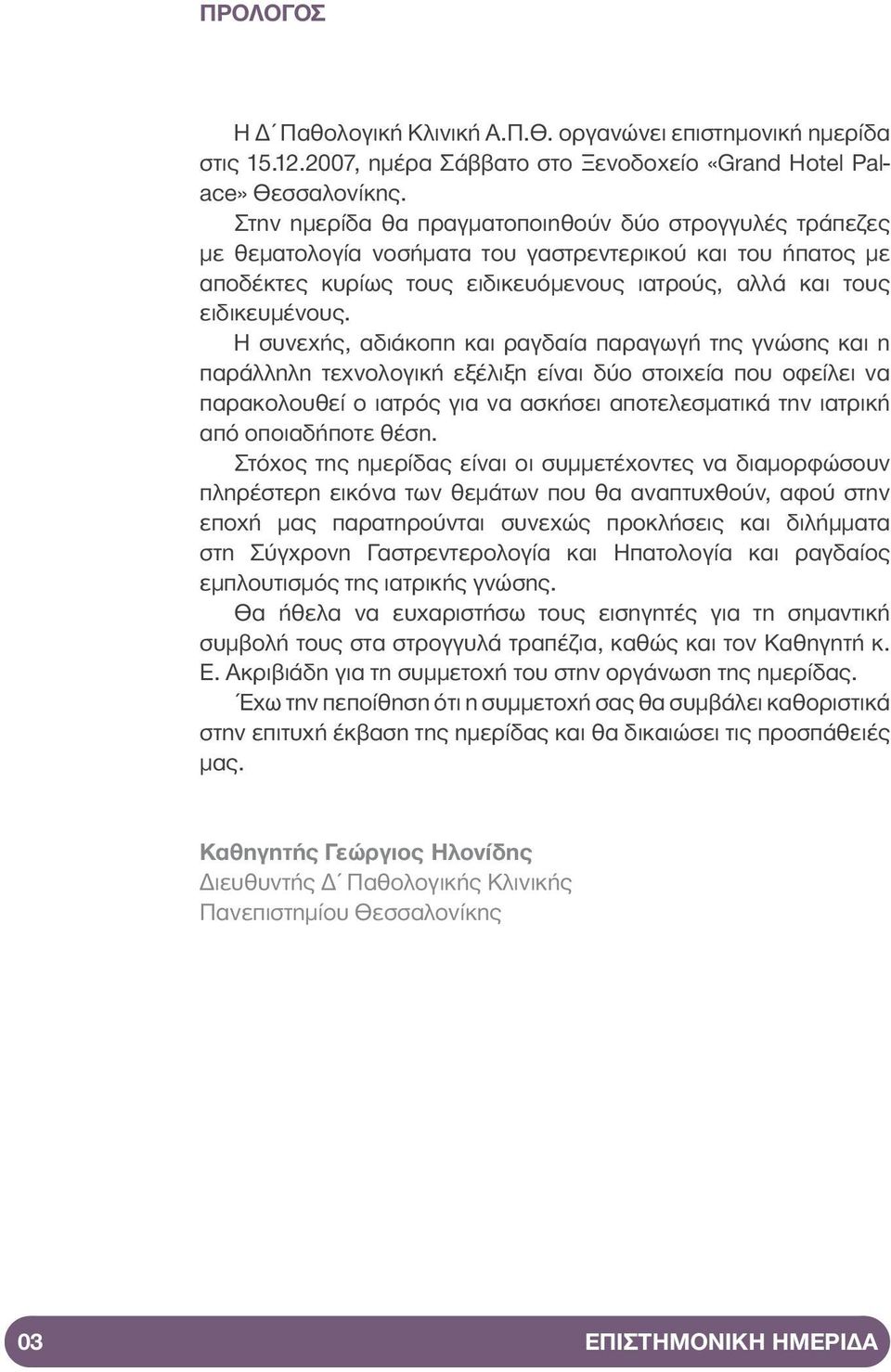 Η συνεχής, αδιάκοπη και ραγδαία παραγωγή της γνώσης και η παράλληλη τεχνολογική εξέλιξη είναι δύο στοιχεία που οφείλει να παρακολουθεί ο ιατρός για να ασκήσει αποτελεσματικά την ιατρική από