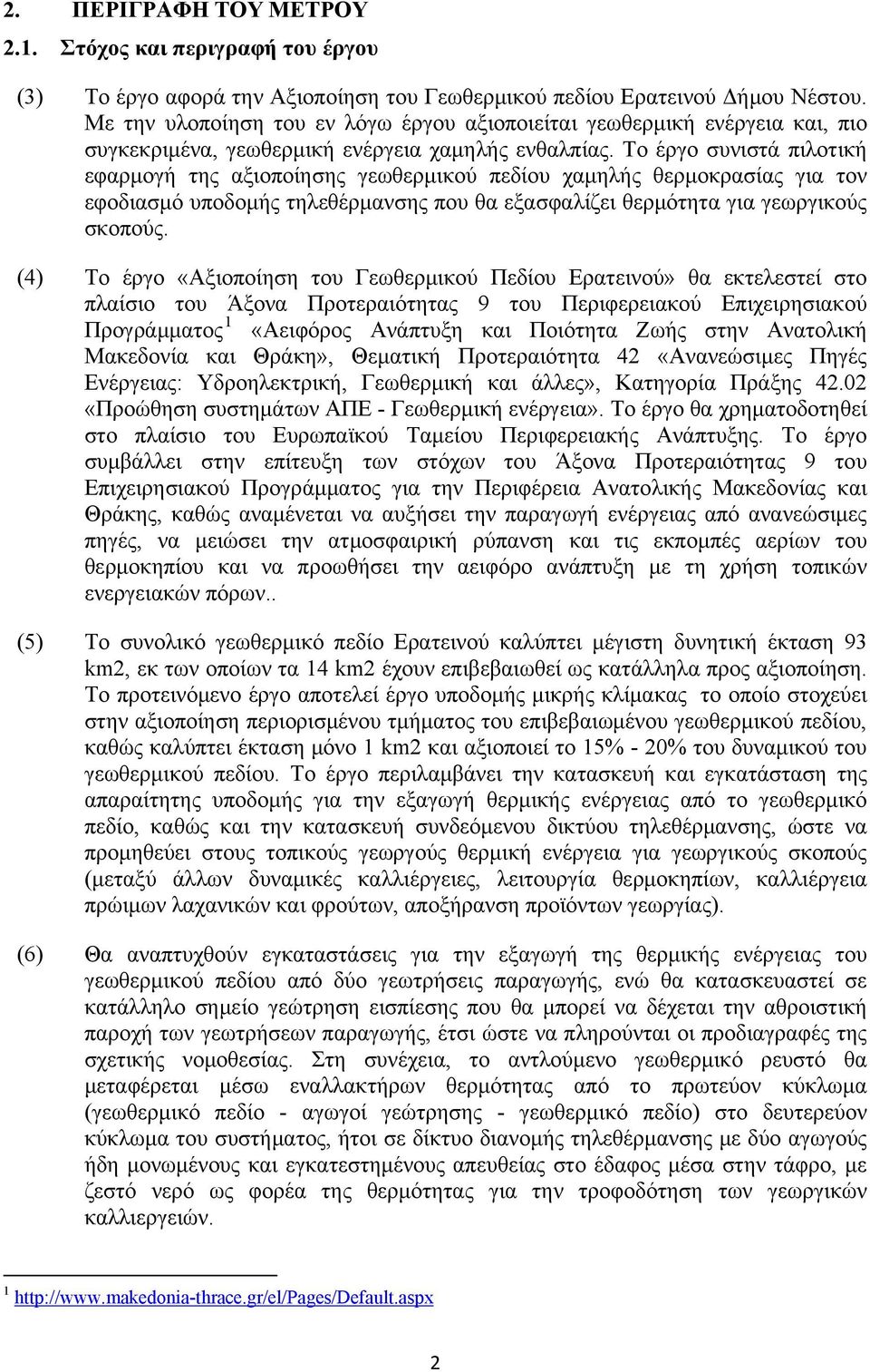 Το έργο συνιστά πιλοτική εφαρμογή της αξιοποίησης γεωθερμικού πεδίου χαμηλής θερμοκρασίας για τον εφοδιασμό υποδομής τηλεθέρμανσης που θα εξασφαλίζει θερμότητα για γεωργικούς σκοπούς.